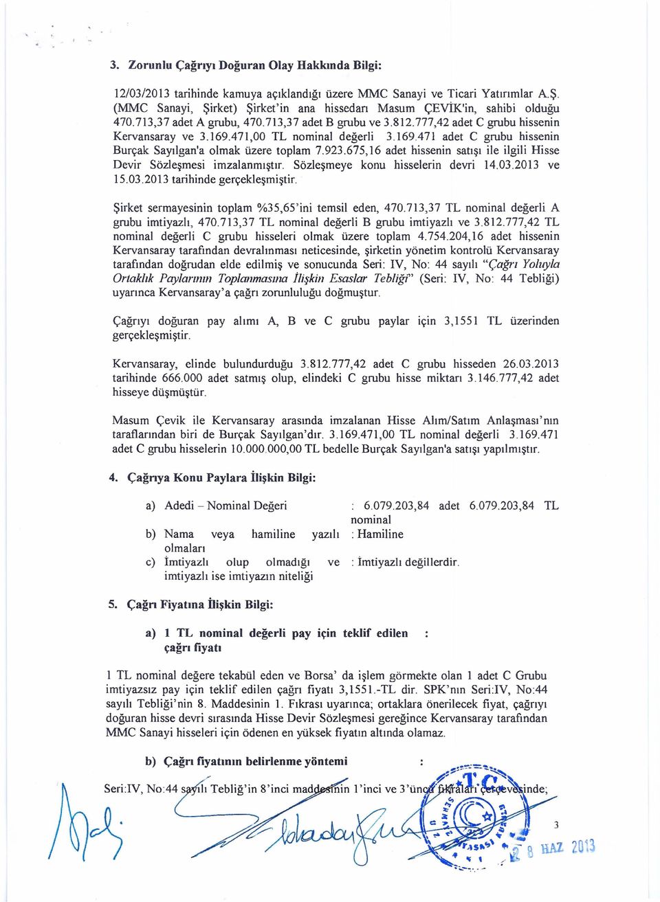 471,00 TL nominal değerli 3.169.471 adet C grubu hissenin Burçak Sayılgan'a olmak üzere toplam 7.923.675,16 adet hissenin satışı ile ilgili Hisse Devir Sözleşmesi imzalanmıştır.