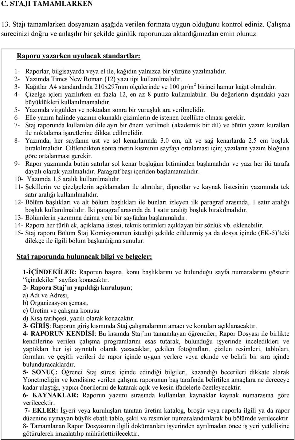 Raporu yazarken uyulacak standartlar: 1- Raporlar, bilgisayarda veya el ile, kağıdın yalnızca bir yüzüne yazılmalıdır. 2- Yazımda Times New Roman (12) yazı tipi kullanılmalıdır.