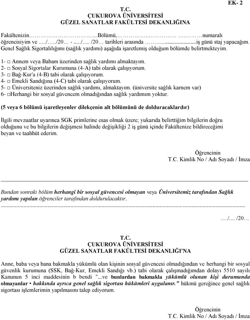 2- Sosyal Sigortalar Kurumuna (4-A) tabi olarak çalışıyorum. 3- Bağ-Kur'a (4-B) tabi olarak çalışıyorum. 4- Emekli Sandığına (4-C) tabi olarak çalışıyorum.