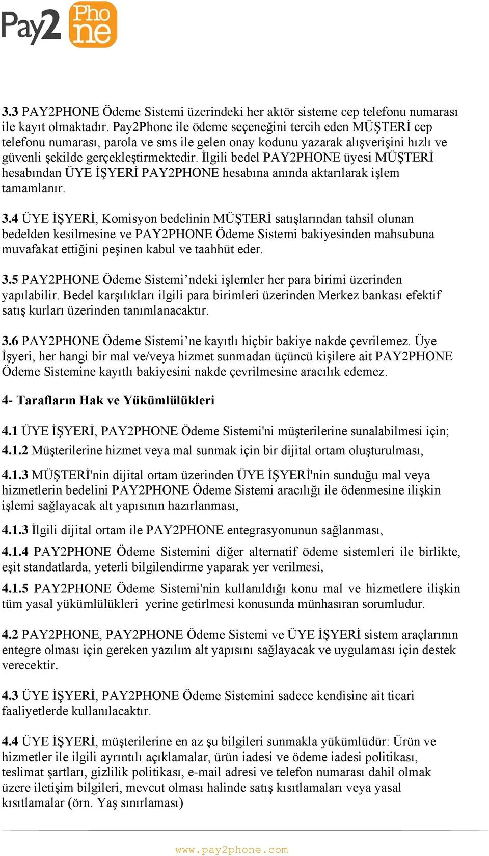 İlgili bedel PAY2PHONE üyesi MÜŞTERİ hesabından ÜYE İŞYERİ PAY2PHONE hesabına anında aktarılarak işlem tamamlanır. 3.