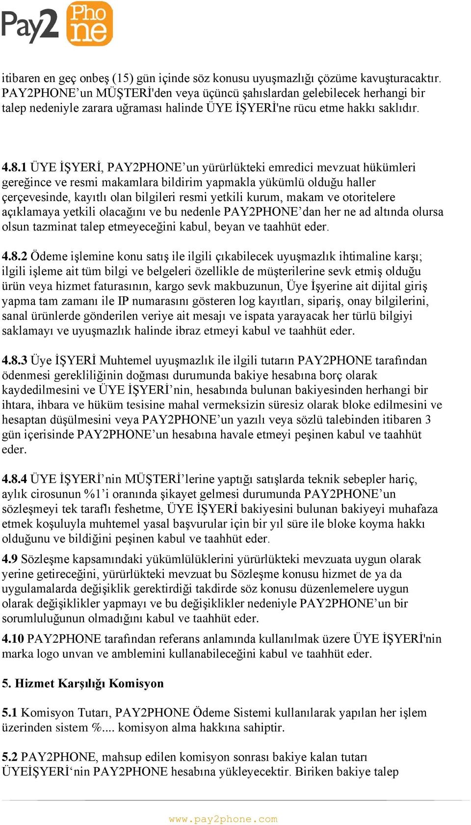 1 ÜYE İŞYERİ, PAY2PHONE un yürürlükteki emredici mevzuat hükümleri gereğince ve resmi makamlara bildirim yapmakla yükümlü olduğu haller çerçevesinde, kayıtlı olan bilgileri resmi yetkili kurum, makam