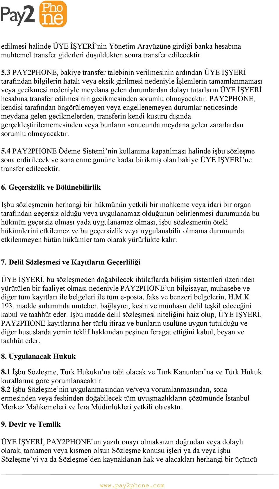 durumlardan dolayı tutarların ÜYE İŞYERİ hesabına transfer edilmesinin gecikmesinden sorumlu olmayacaktır.