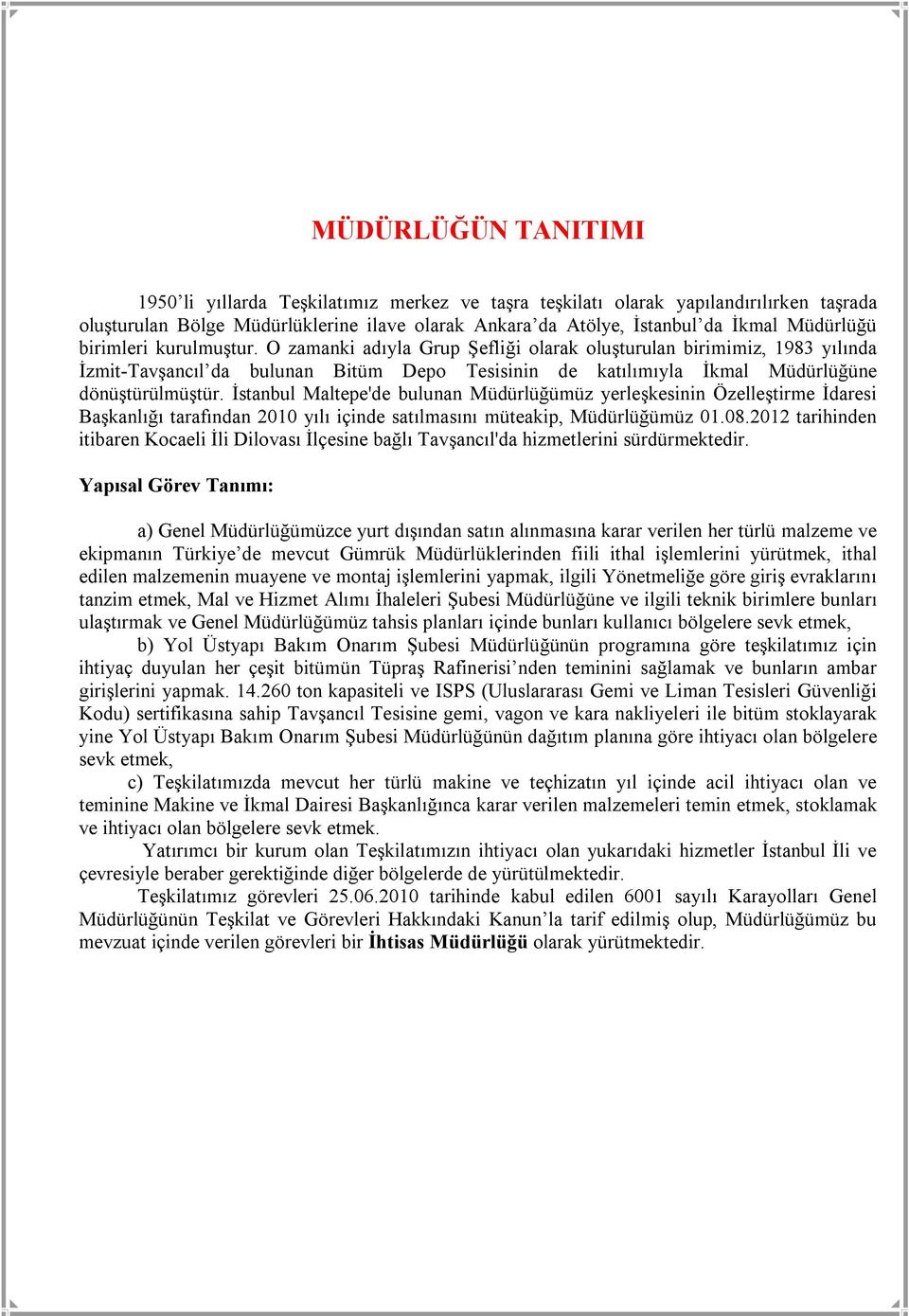 O zamanki adıyla Grup Şefliği olarak oluşturulan birimimiz, 1983 yılında İzmit-Tavşancıl da bulunan Bitüm Depo Tesisinin de katılımıyla İkmal Müdürlüğüne dönüştürülmüştür.