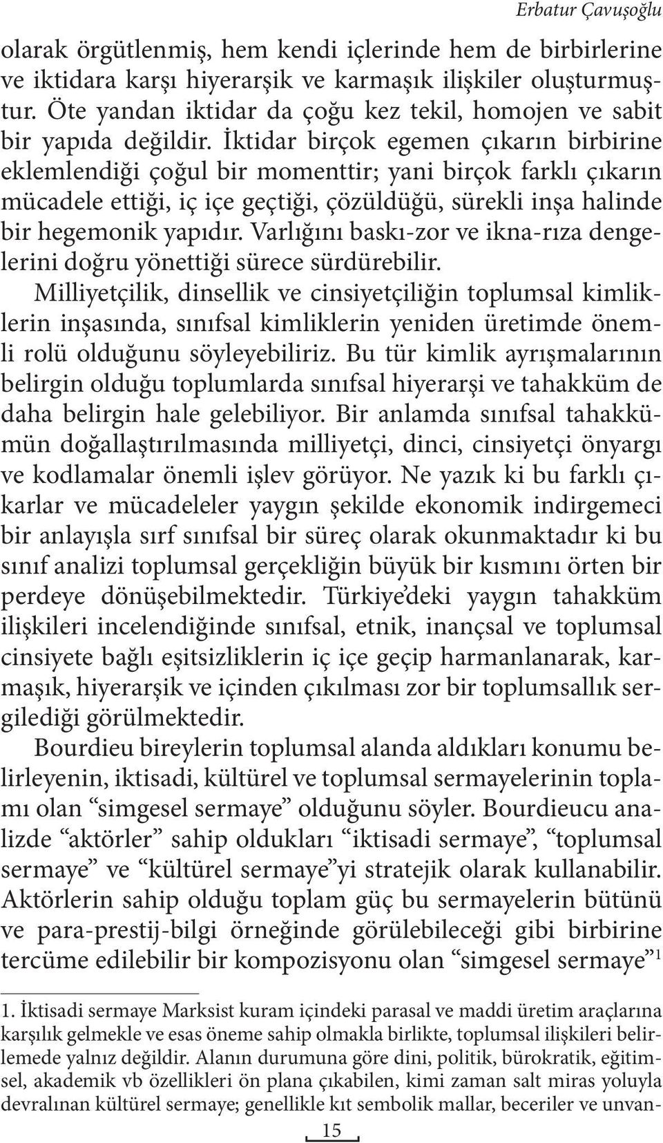 İktidar birçok egemen çıkarın birbirine eklemlendiği çoğul bir momenttir; yani birçok farklı çıkarın mücadele ettiği, iç içe geçtiği, çözüldüğü, sürekli inşa halinde bir hegemonik yapıdır.