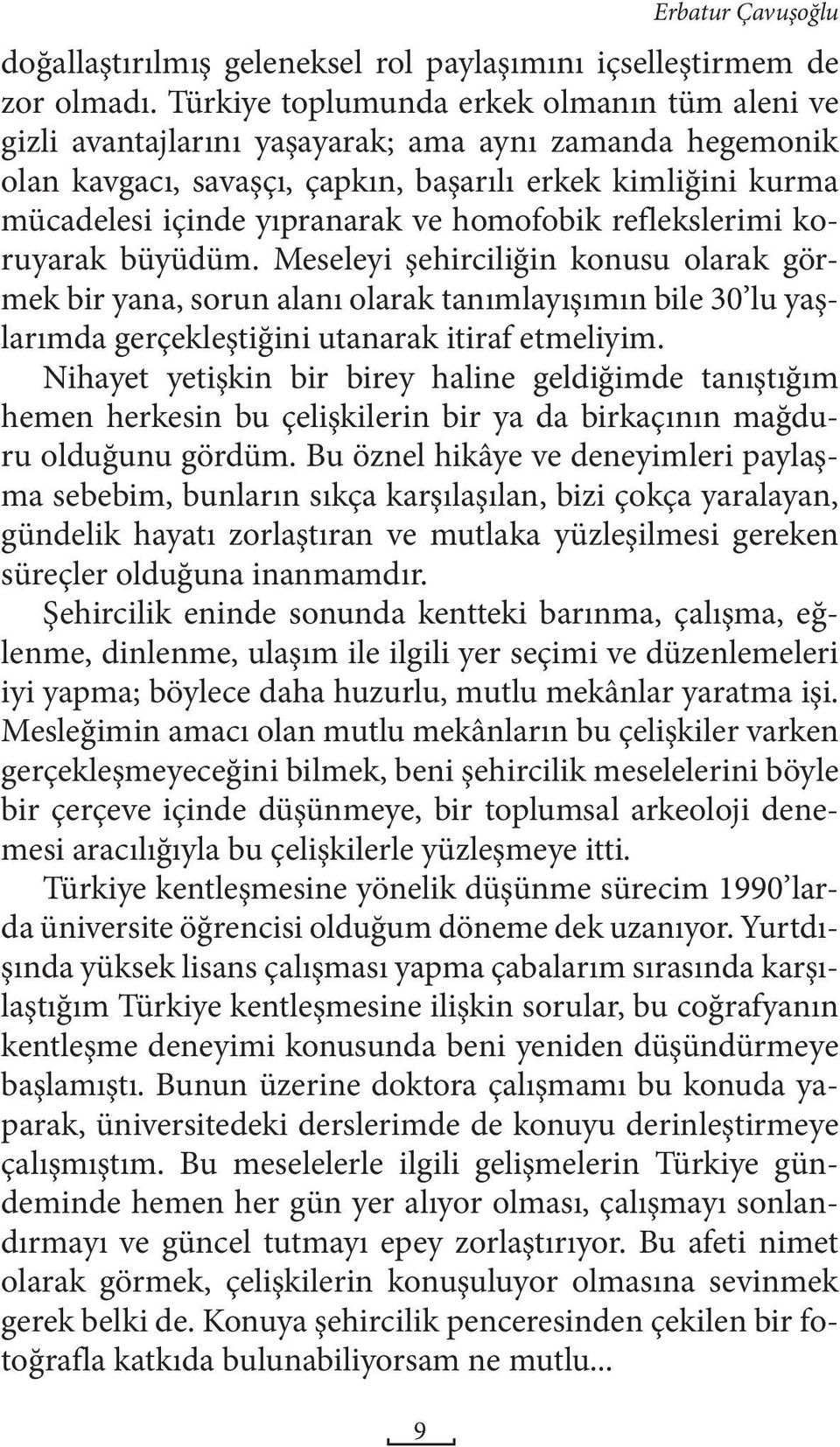 homofobik reflekslerimi koruyarak büyüdüm. Meseleyi şehirciliğin konusu olarak görmek bir yana, sorun alanı olarak tanımlayışımın bile 30 lu yaşlarımda gerçekleştiğini utanarak itiraf etmeliyim.