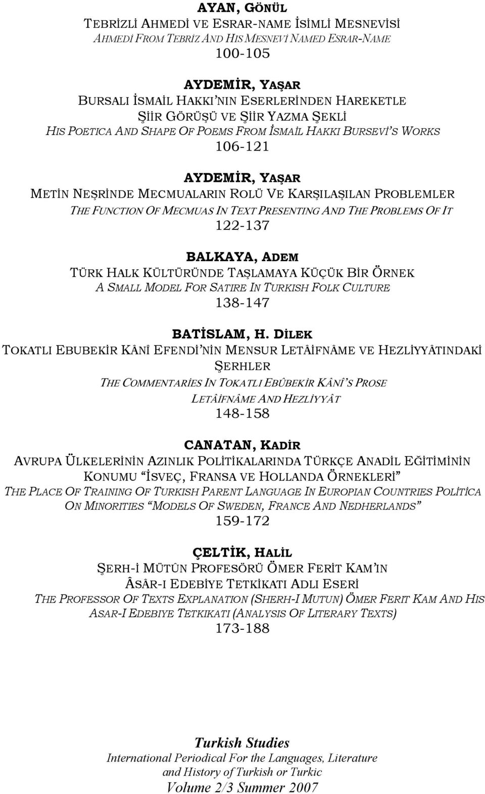 PRESENTING AND THE PROBLEMS OF IT 122-137 BALKAYA, ADEM TÜRK HALK KÜLTÜRÜNDE TAŞLAMAYA KÜÇÜK BİR ÖRNEK A SMALL MODEL FOR SATIRE IN TURKISH FOLK CULTURE 138-147 BATİSLAM, H.