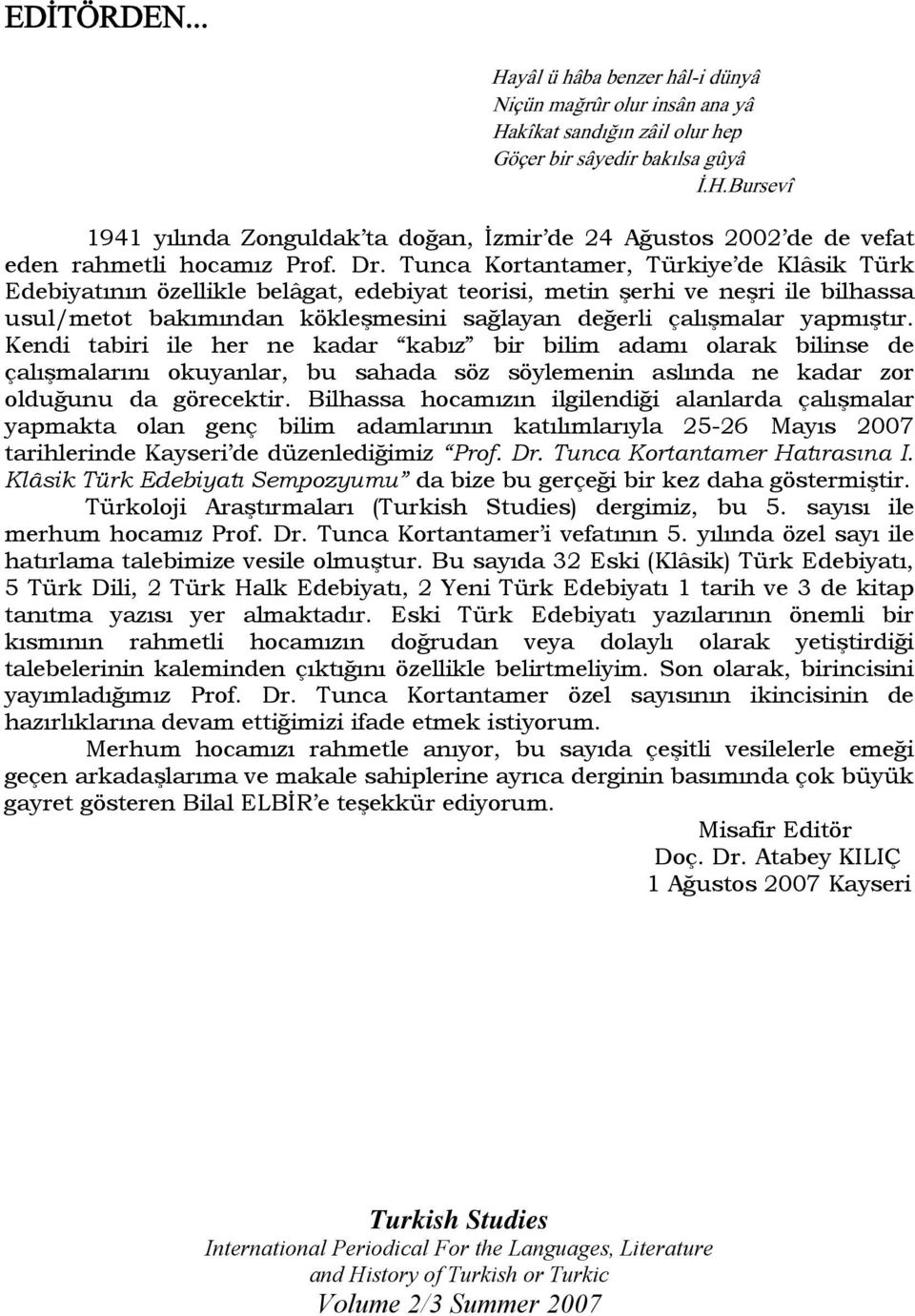 yapmıştır. Kendi tabiri ile her ne kadar kabız bir bilim adamı olarak bilinse de çalışmalarını okuyanlar, bu sahada söz söylemenin aslında ne kadar zor olduğunu da görecektir.