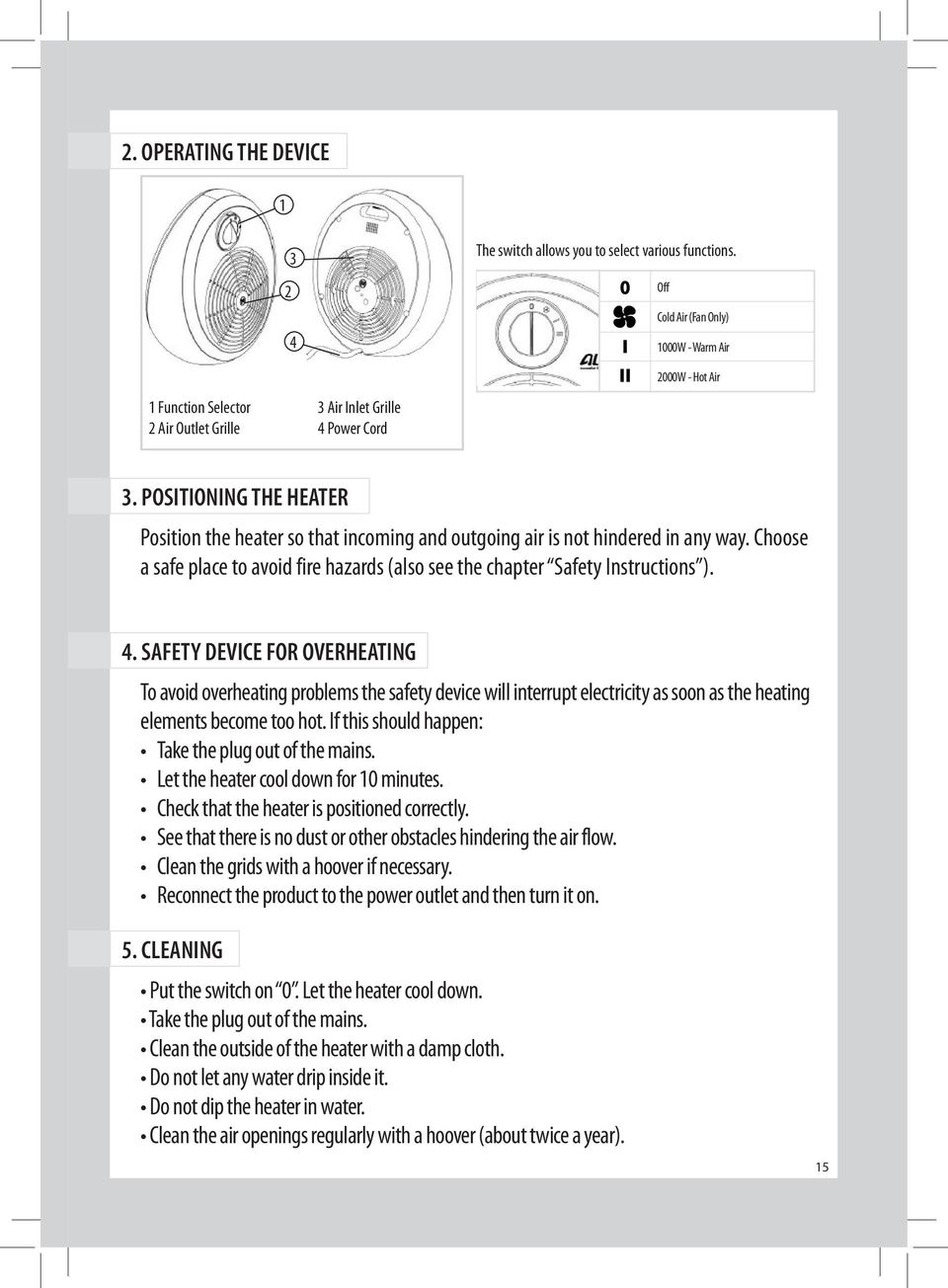 POSITIONING THE HEATER Position the heater so that incoming and outgoing air is not hindered in any way. Choose a safe place to avoid fire hazards (also see the chapter Safety Instructions ). 4.