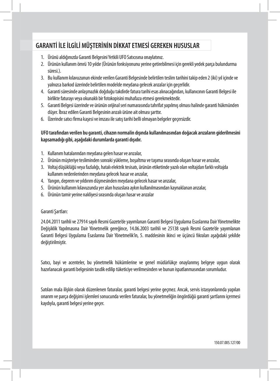 Bu kullanım kılavuzunun ekinde verilen Garanti Belgesinde belirtilen teslim tarihini takip eden 2 (iki) yıl içinde ve yalnızca barkod üzerinde belirtilen modelde meydana gelecek arızalar için