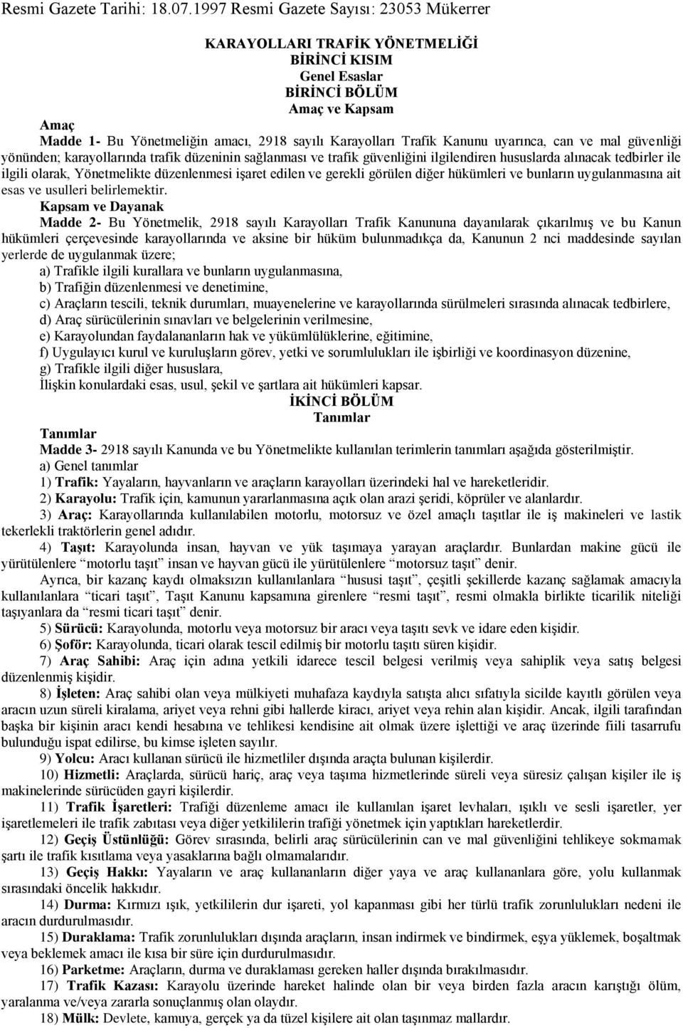 Kanunu uyarınca, can ve mal güvenliği yönünden; karayollarında trafik düzeninin sağlanması ve trafik güvenliğini ilgilendiren hususlarda alınacak tedbirler ile ilgili olarak, Yönetmelikte