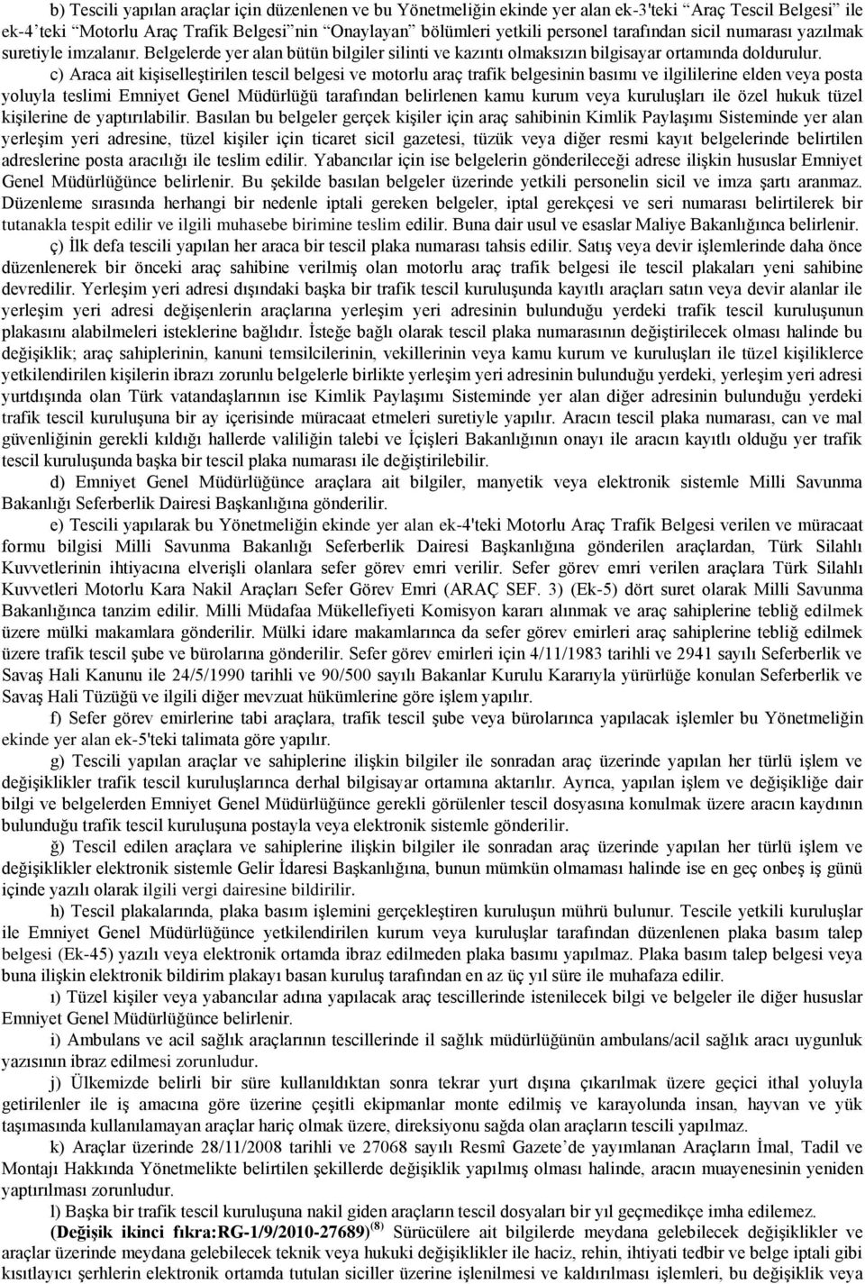 c) Araca ait kiģiselleģtirilen tescil belgesi ve motorlu araç trafik belgesinin basımı ve ilgililerine elden veya posta yoluyla teslimi Emniyet Genel Müdürlüğü tarafından belirlenen kamu kurum veya