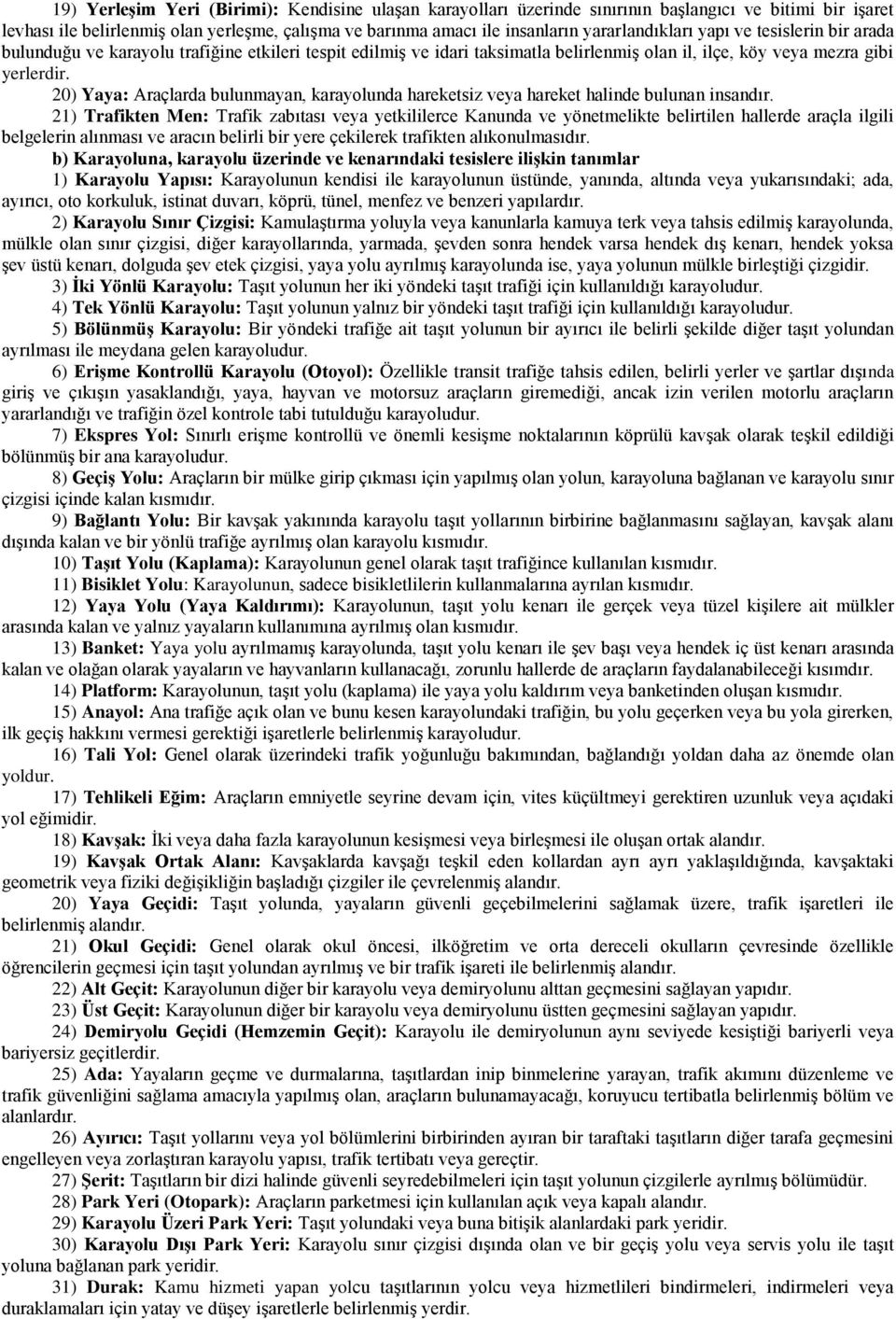 20) Yaya: Araçlarda bulunmayan, karayolunda hareketsiz veya hareket halinde bulunan insandır.