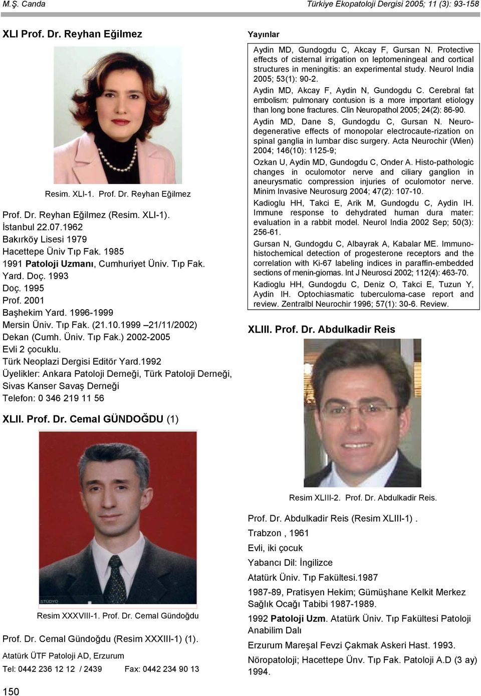 1999 21/11/2002) Dekan (Cumh. Üniv. Tıp Fak.) 2002-2005 Evli 2 çocuklu. Türk Neoplazi Dergisi Editör Yard.