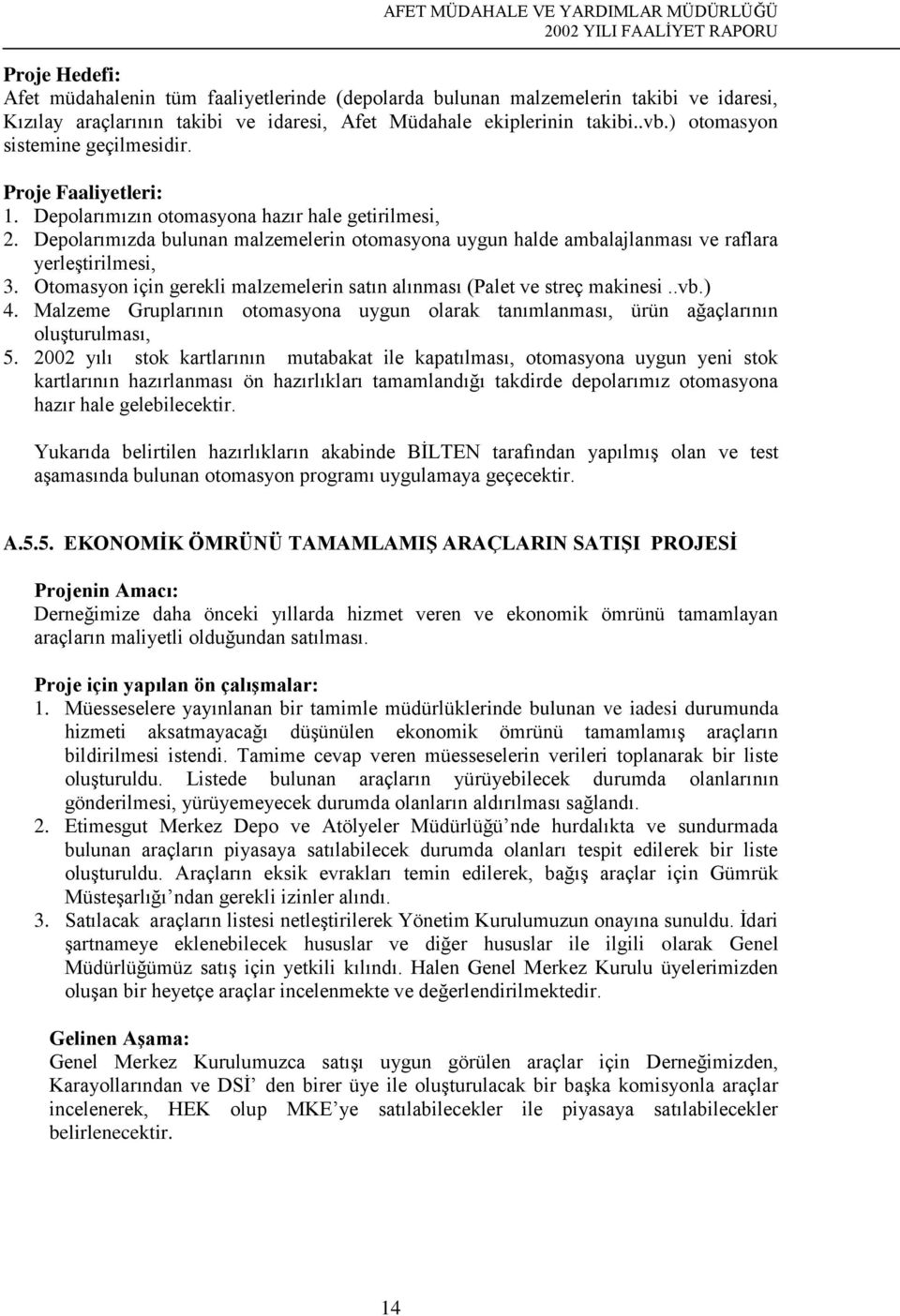 Depolarımızda bulunan malzemelerin otomasyona uygun halde ambalajlanması ve raflara yerleştirilmesi, 3. Otomasyon için gerekli malzemelerin satın alınması (Palet ve streç makinesi..vb.) 4.