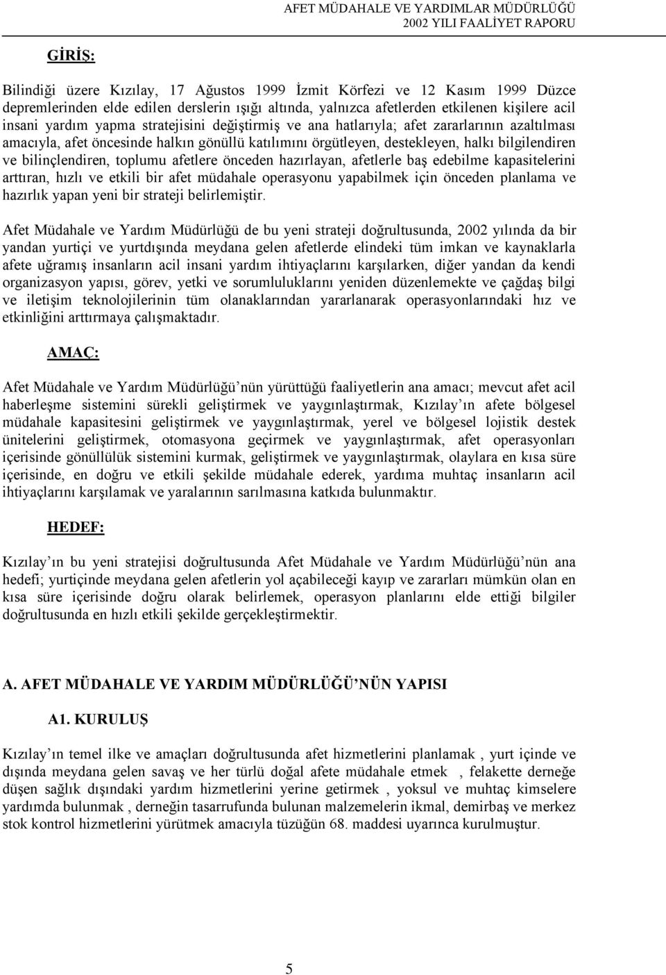 örgütleyen, destekleyen, halkı bilgilendiren ve bilinçlendiren, toplumu afetlere önceden hazırlayan, afetlerle baş edebilme kapasitelerini arttıran, hızlı ve etkili bir afet müdahale operasyonu