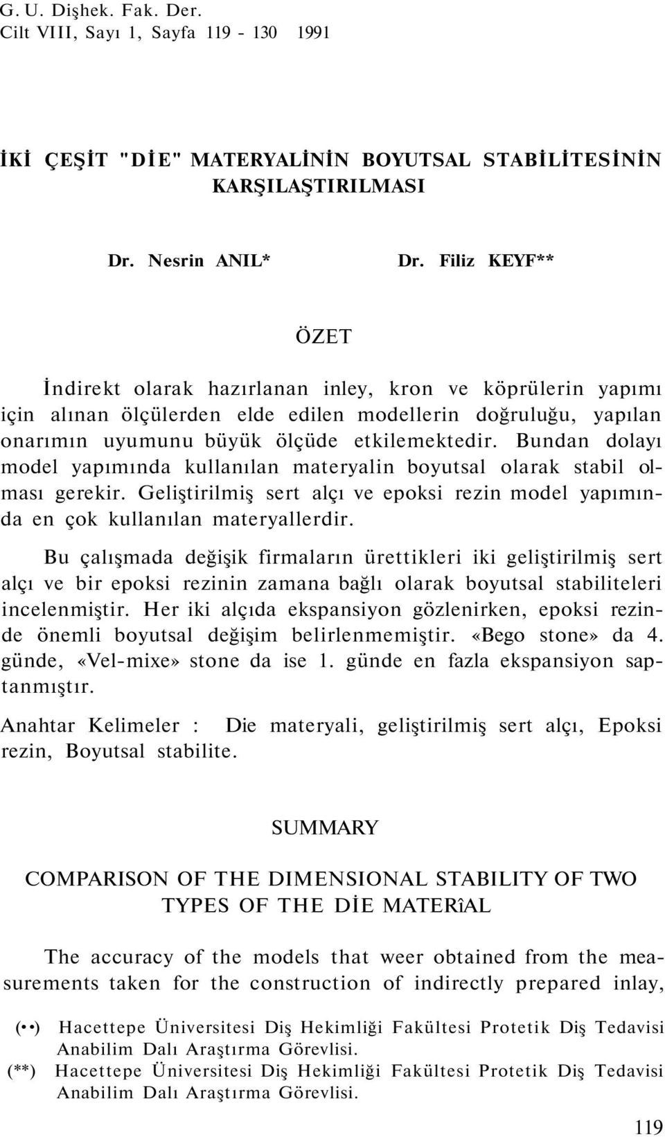 Bundan dolayı model yapımında kullanılan materyalin boyutsal olarak stabil olması gerekir. Geliştirilmiş sert alçı ve epoksi rezin model yapımında en çok kullanılan materyallerdir.