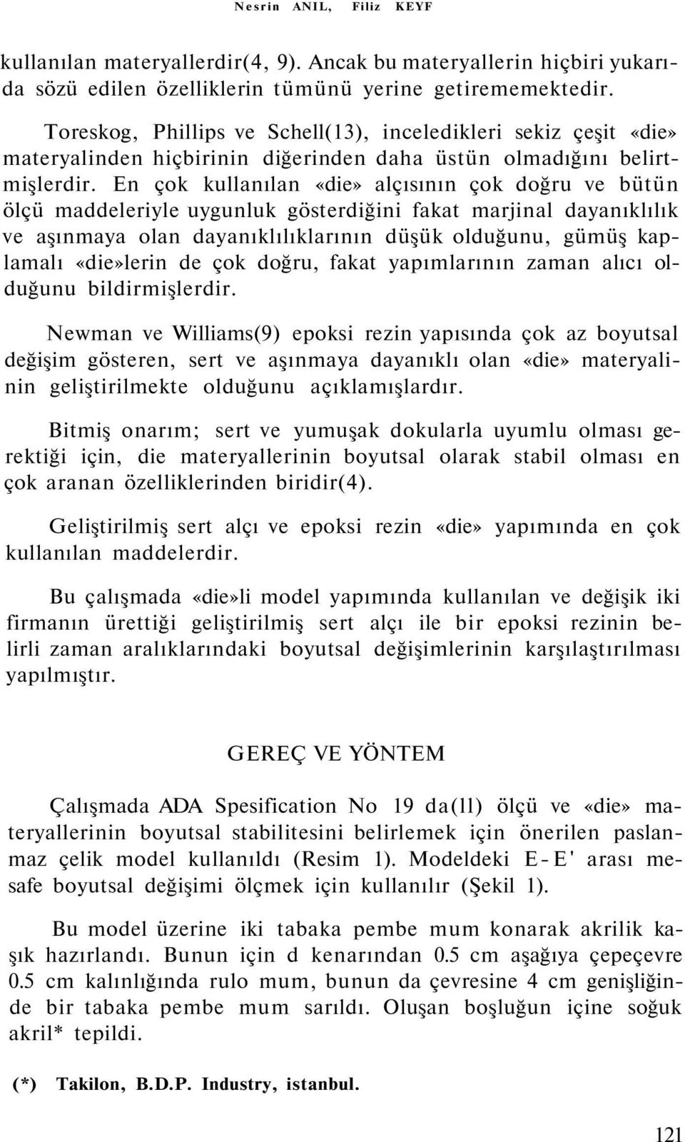 En çok kullanılan «die» alçısının çok doğru ve bütün ölçü maddeleriyle uygunluk gösterdiğini fakat marjinal dayanıklılık ve aşınmaya olan dayanıklılıklarının düşük olduğunu, gümüş kaplamalı