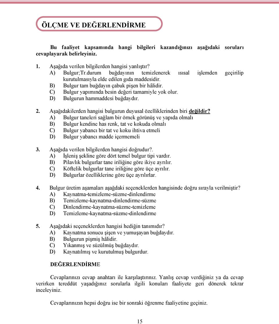 C) Bulgur yapımında besin değeri tamamiyle yok olur. D) Bulgurun hammaddesi buğdaydır. 2. Aşağıdakilerden hangisi bulgurun duyusal özelliklerinden biri değildir?