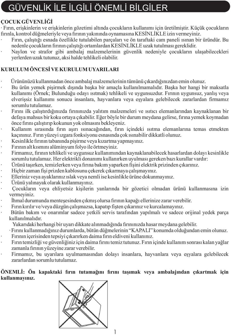 Fýrýn, çalýþtýðý esnada özellikle tutulabilen parçalarý ve ön taraftaki cam paneli ýsýnan bir üründür. Bu nedenle çocuklarýn fýrýnýn çalýþtýðý ortamlardan KESÝNLÝKLE uzak tutulmasý gereklidir.