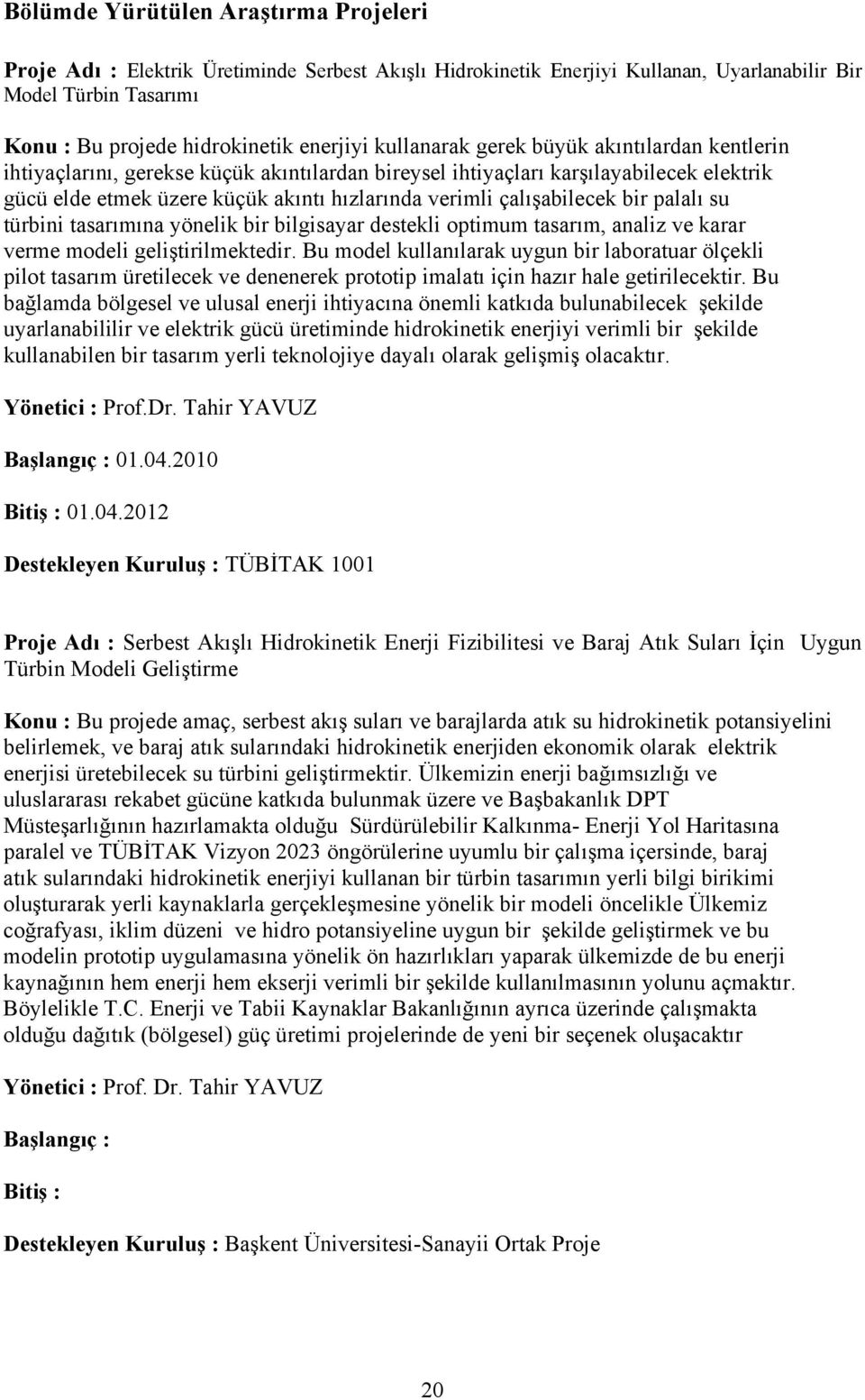 çalışabilecek bir palalı su türbini tasarımına yönelik bir bilgisayar destekli optimum tasarım, analiz ve karar verme modeli geliştirilmektedir.