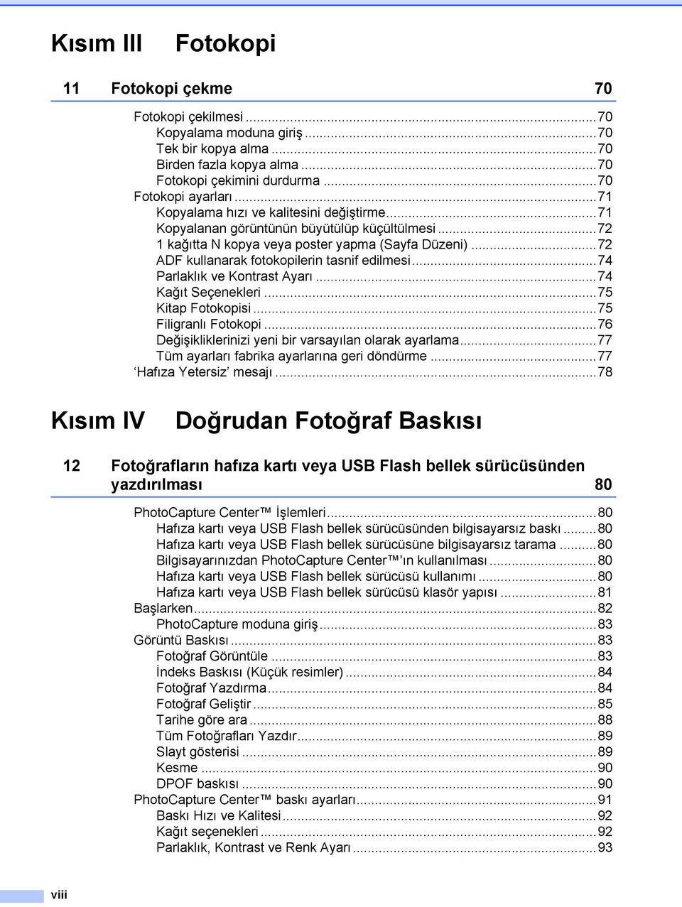 ..74 Parlaklık ve Kontrast Ayarı...74 Kağıt Seçenekleri...75 Kitap Fotokopisi...75 Filigranlı Fotokopi...76 Değişikliklerinizi yeni bir varsayılan olarak ayarlama.