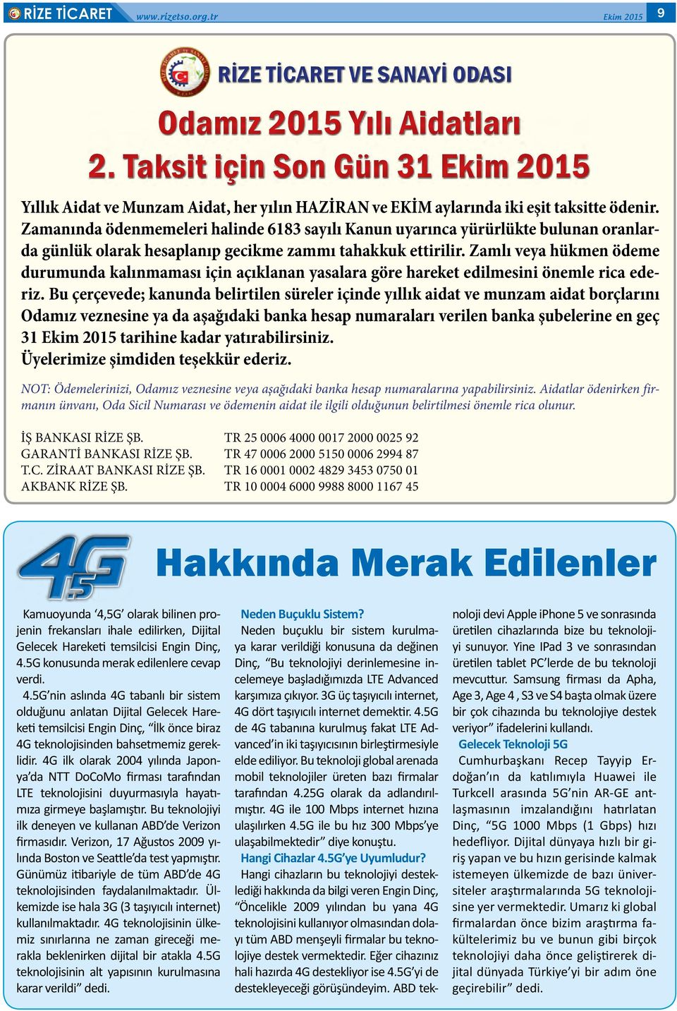 Zamanında ödenmemeleri halinde 6183 sayılı Kanun uyarınca yürürlükte bulunan oranlarda günlük olarak hesaplanıp gecikme zammı tahakkuk ettirilir.