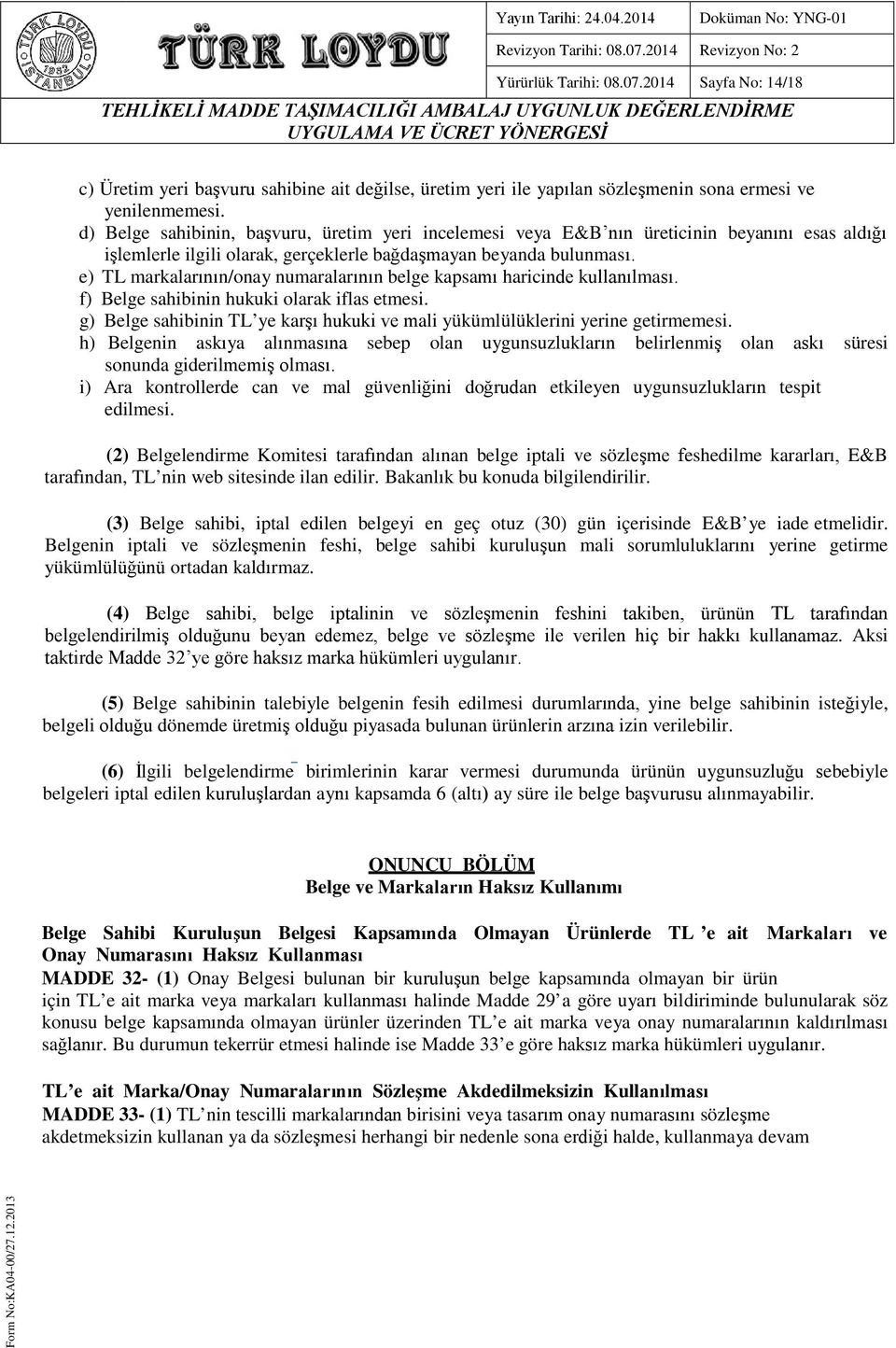 e) TL markalarının/onay numaralarının belge kapsamı haricinde kullanılması. f) Belge sahibinin hukuki olarak iflas etmesi.