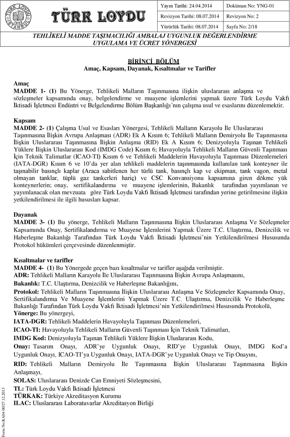 onay, belgelendirme ve muayene işlemlerini yapmak üzere Türk Loydu Vakfı İktisadi İşletmesi Endüstri ve Belgelendirme Bölüm Başkanlığı nın çalışma usul ve esaslarını düzenlemektir.