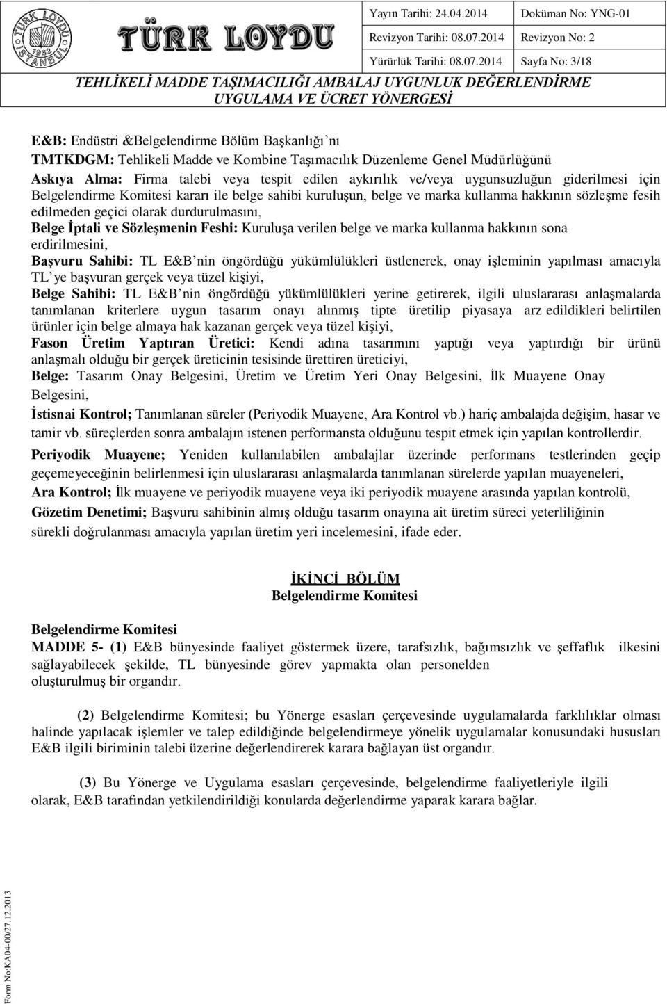 ve/veya uygunsuzluğun giderilmesi için Belgelendirme Komitesi kararı ile belge sahibi kuruluşun, belge ve marka kullanma hakkının sözleşme fesih edilmeden geçici olarak durdurulmasını, Belge İptali