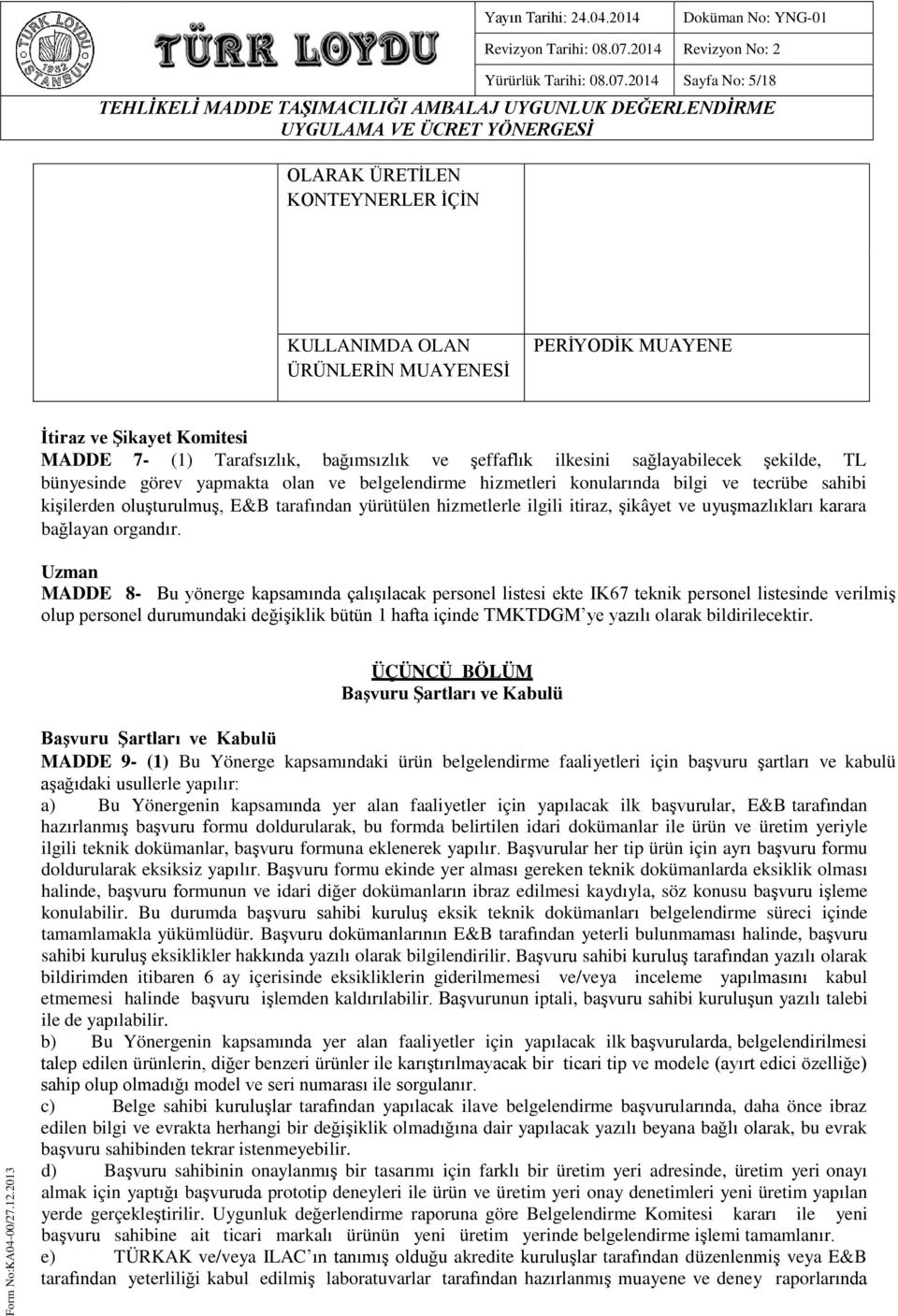 sağlayabilecek şekilde, TL bünyesinde görev yapmakta olan ve belgelendirme hizmetleri konularında bilgi ve tecrübe sahibi kişilerden oluşturulmuş, E&B tarafından yürütülen hizmetlerle ilgili itiraz,