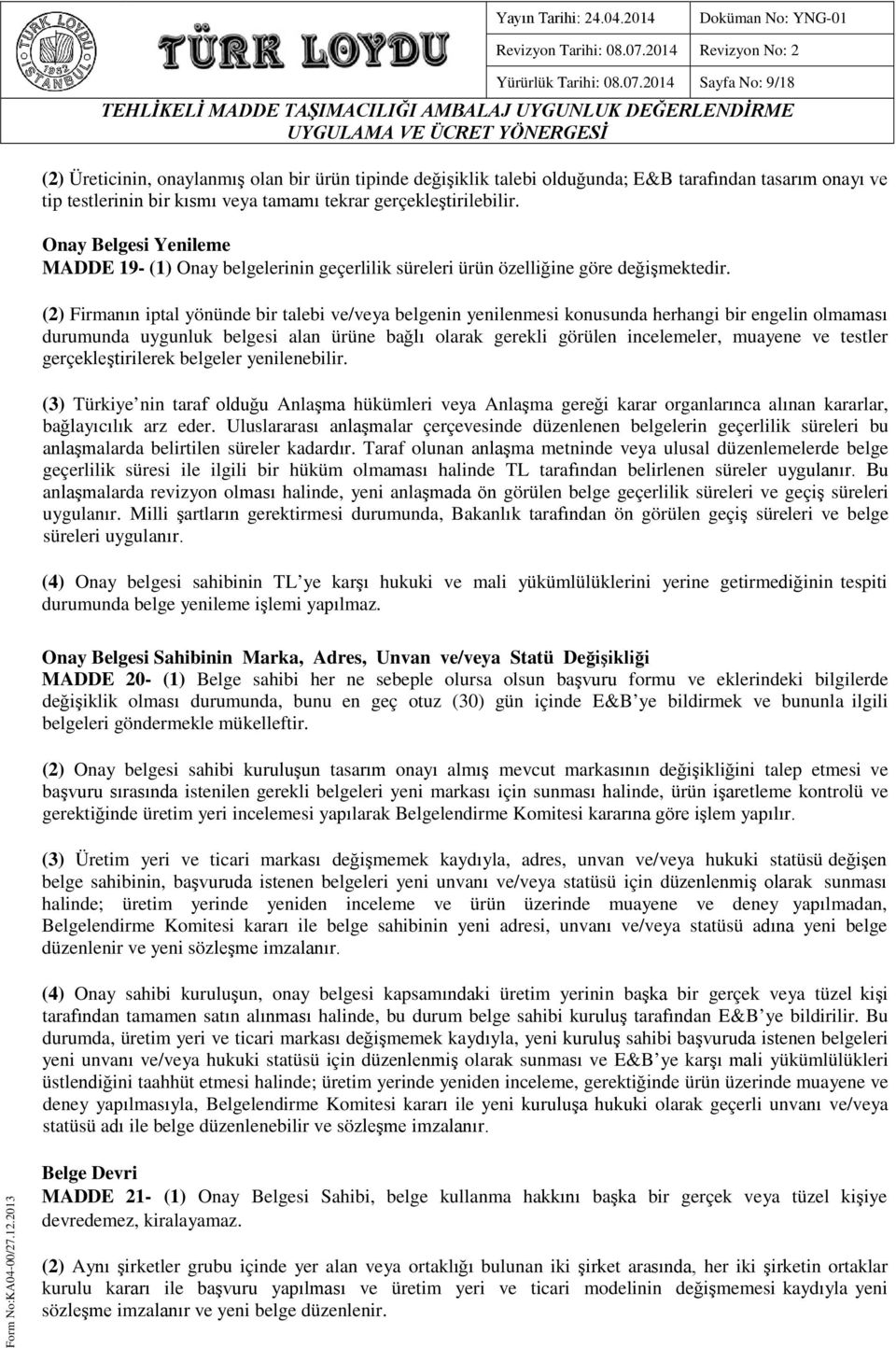 Onay Belgesi Yenileme MADDE 19- (1) Onay belgelerinin geçerlilik süreleri ürün özelliğine göre değişmektedir.