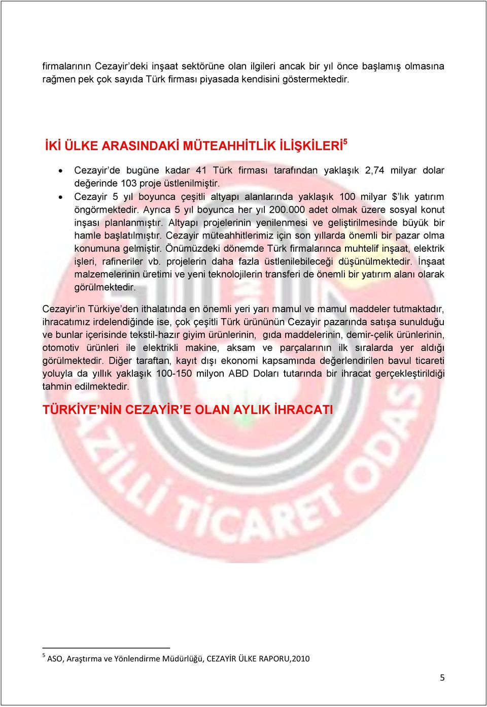 Cezayir 5 yıl boyunca çeşitli altyapı alanlarında yaklaşık 100 milyar $ lık yatırım öngörmektedir. Ayrıca 5 yıl boyunca her yıl 200.000 adet olmak üzere sosyal konut inşası planlanmıştır.