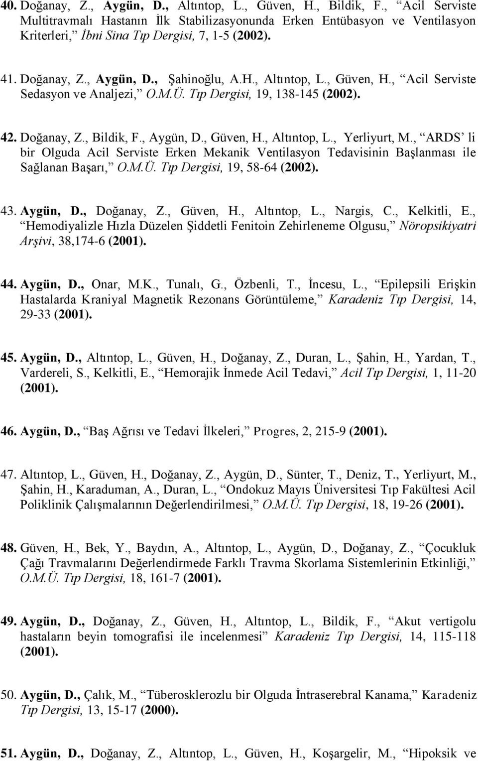 , Güven, H., Acil Serviste Sedasyon ve Analjezi, O.M.Ü. Tıp Dergisi, 19, 138-145 (2002). 42. Doğanay, Z., Bildik, F., Aygün, D., Güven, H., Altıntop, L., Yerliyurt, M.