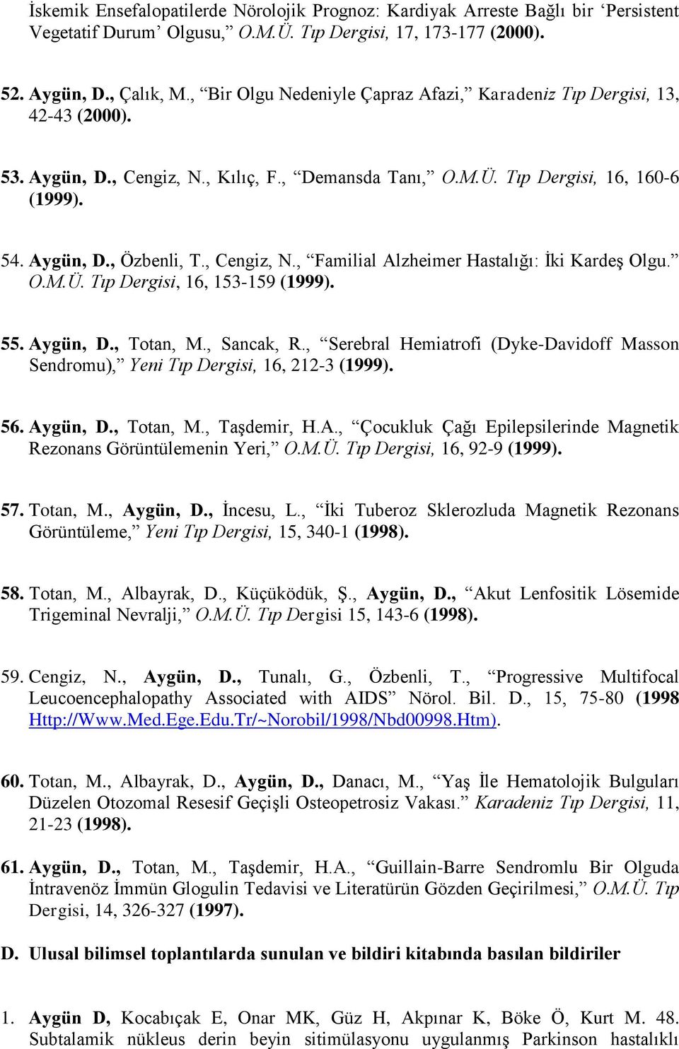 , Cengiz, N., Familial Alzheimer Hastalığı: İki Kardeş Olgu. O.M.Ü. Tıp Dergisi, 16, 153-159 (1999). 55. Aygün, D., Totan, M., Sancak, R.