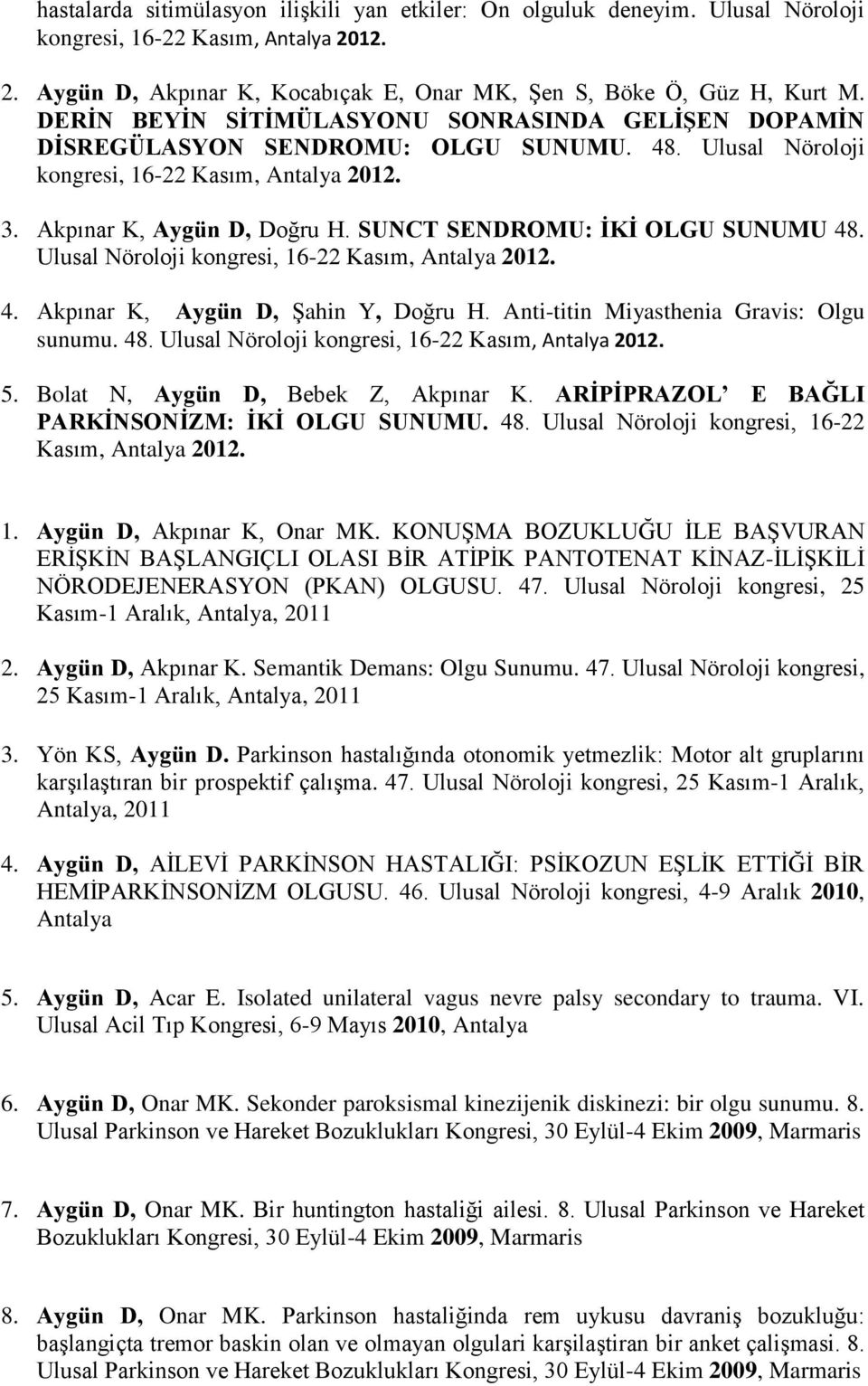 SUNCT SENDROMU: İKİ OLGU SUNUMU 48. Ulusal Nöroloji kongresi, 16-22 Kasım, Antalya 2012. 4. Akpınar K, Aygün D, Şahin Y, Doğru H. Anti-titin Miyasthenia Gravis: Olgu sunumu. 48. Ulusal Nöroloji kongresi, 16-22 Kasım, Antalya 2012. 5.