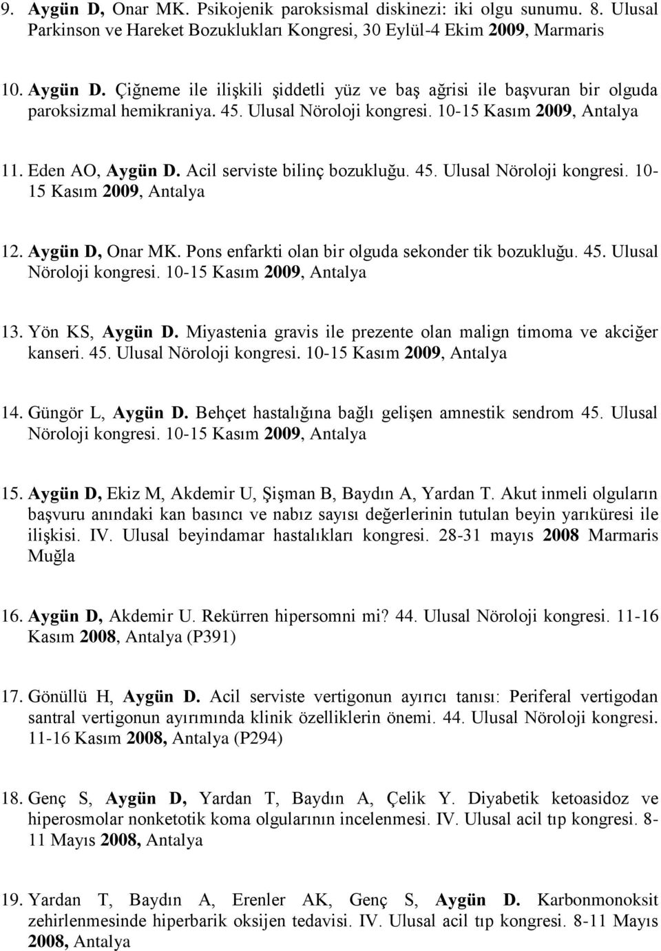 Pons enfarkti olan bir olguda sekonder tik bozukluğu. 45. Ulusal Nöroloji kongresi. 10-15 Kasım 2009, Antalya 13. Yön KS, Aygün D. Miyastenia gravis ile prezente olan malign timoma ve akciğer kanseri.