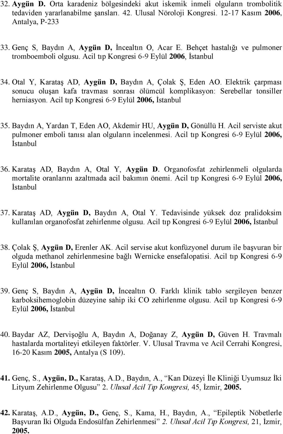 Otal Y, Karataş AD, Aygün D, Baydın A, Çolak Ş, Eden AO. Elektrik çarpması sonucu oluşan kafa travması sonrası ölümcül komplikasyon: Serebellar tonsiller herniasyon.