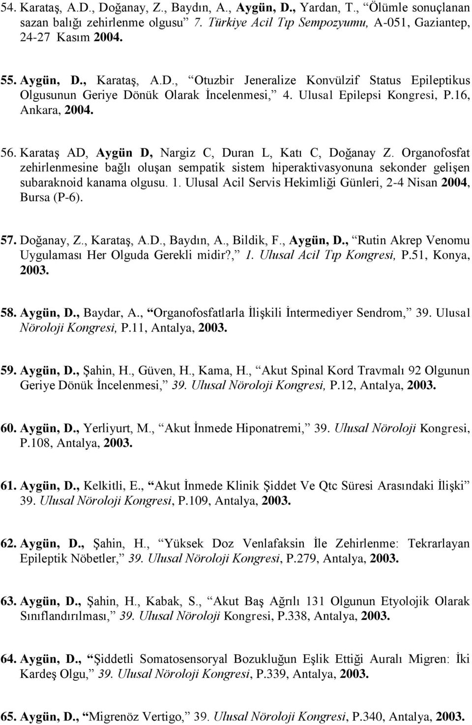 Karataş AD, Aygün D, Nargiz C, Duran L, Katı C, Doğanay Z. Organofosfat zehirlenmesine bağlı oluşan sempatik sistem hiperaktivasyonuna sekonder gelişen subaraknoid kanama olgusu. 1.