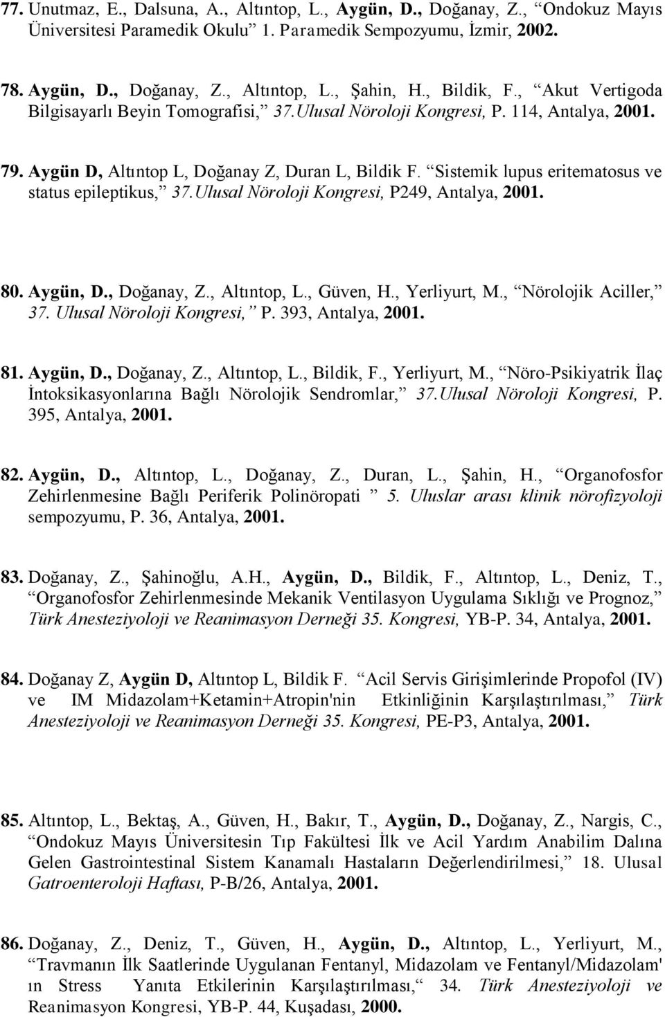 Sistemik lupus eritematosus ve status epileptikus, 37.Ulusal Nöroloji Kongresi, P249, Antalya, 2001. 80. Aygün, D., Doğanay, Z., Altıntop, L., Güven, H., Yerliyurt, M., Nörolojik Aciller, 37.