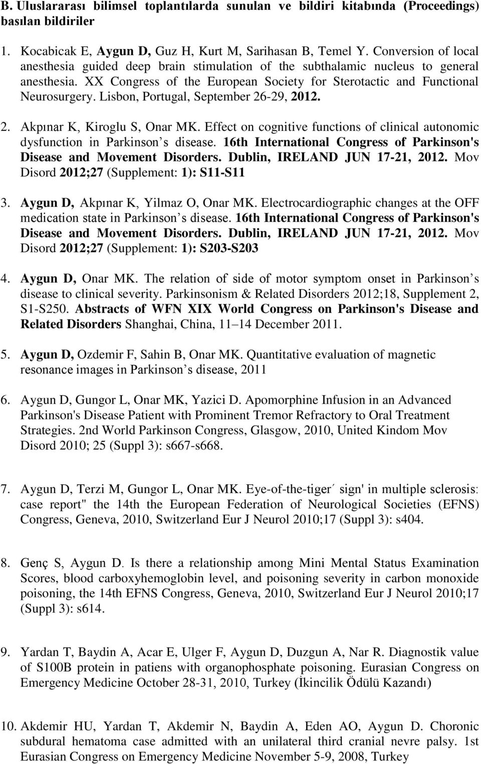 Lisbon, Portugal, September 26-29, 2012. 2. Akpınar K, Kiroglu S, Onar MK. Effect on cognitive functions of clinical autonomic dysfunction in Parkinson s disease.