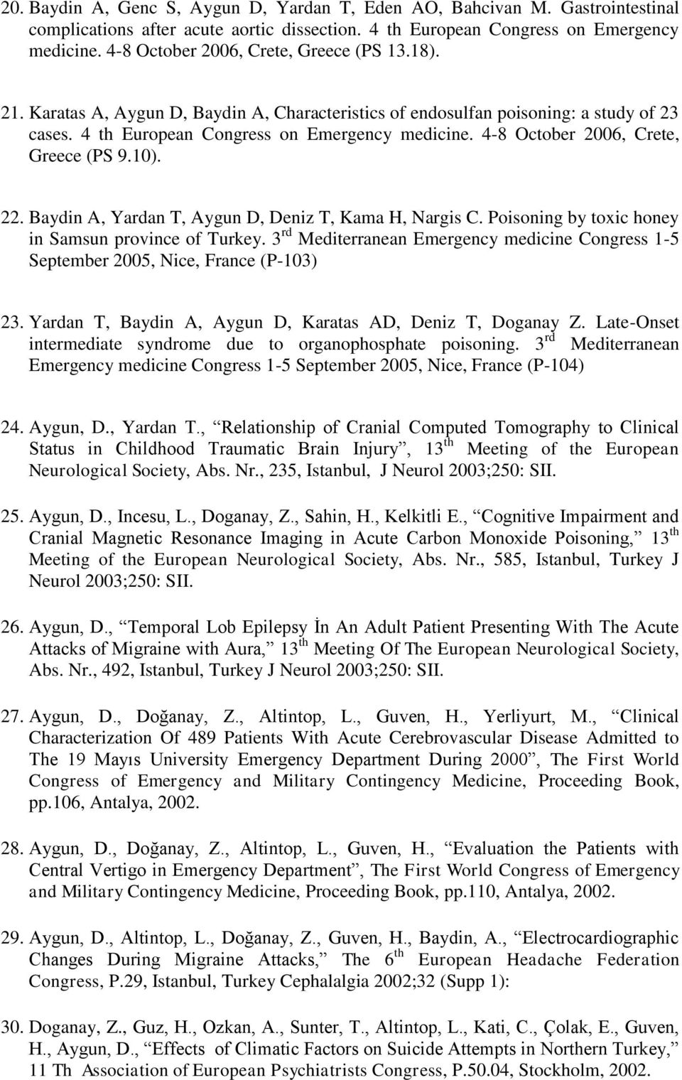 4-8 October 2006, Crete, Greece (PS 9.10). 22. Baydin A, Yardan T, Aygun D, Deniz T, Kama H, Nargis C. Poisoning by toxic honey in Samsun province of Turkey.