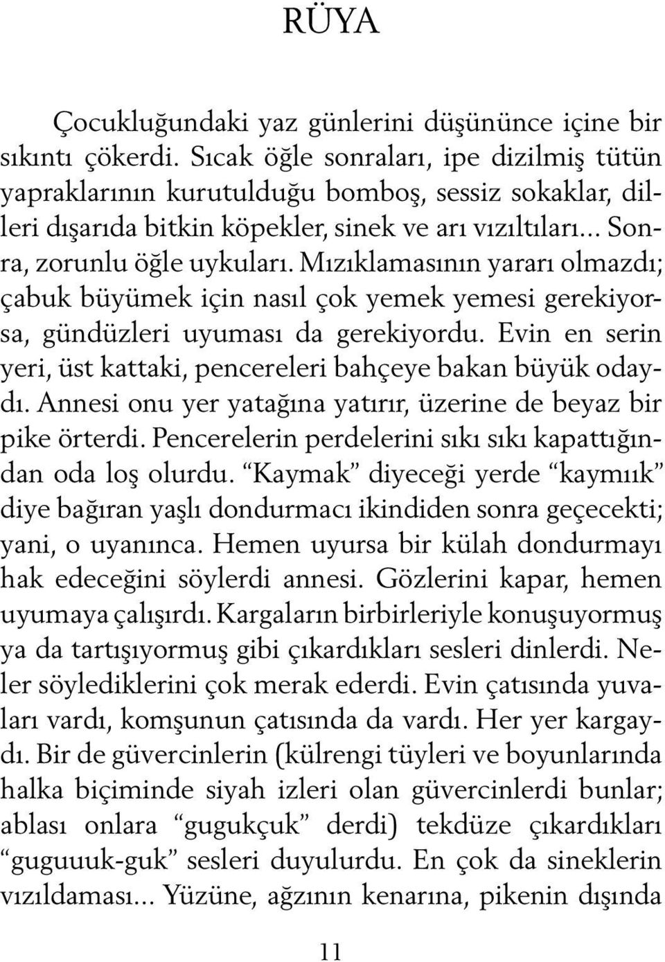 Mızıklamasının yararı olmazdı; çabuk büyümek için nasıl çok yemek yemesi gerekiyorsa, gündüzleri uyuması da gerekiyordu. Evin en serin yeri, üst kattaki, pencereleri bahçeye bakan büyük odaydı.