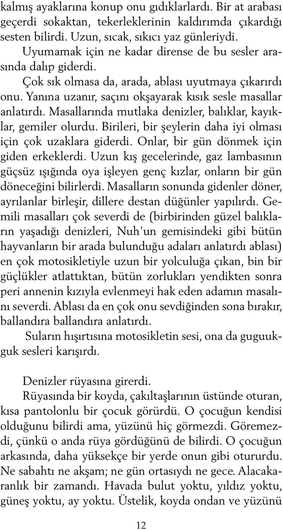 Masallarında mutlaka de niz ler, balıklar, kayıklar, gemiler olurdu. Biri leri, bir şeylerin daha iyi olması için çok uzaklara gi der di. Onlar, bir gün dönmek için giden erkeklerdi.