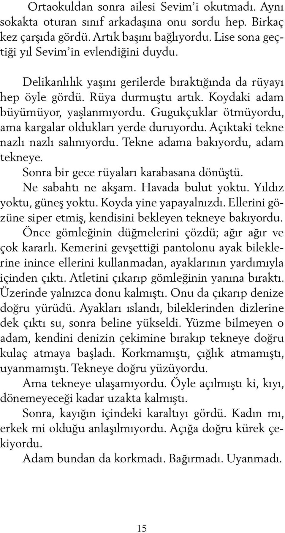 Açıktaki tekne nazlı nazlı salınıyordu. Tekne adama bakıyordu, adam tekneye. Sonra bir gece rüyaları karabasana dönüştü. Ne sabahtı ne akşam. Havada bulut yoktu. Yıl dız yoktu, güneş yoktu.