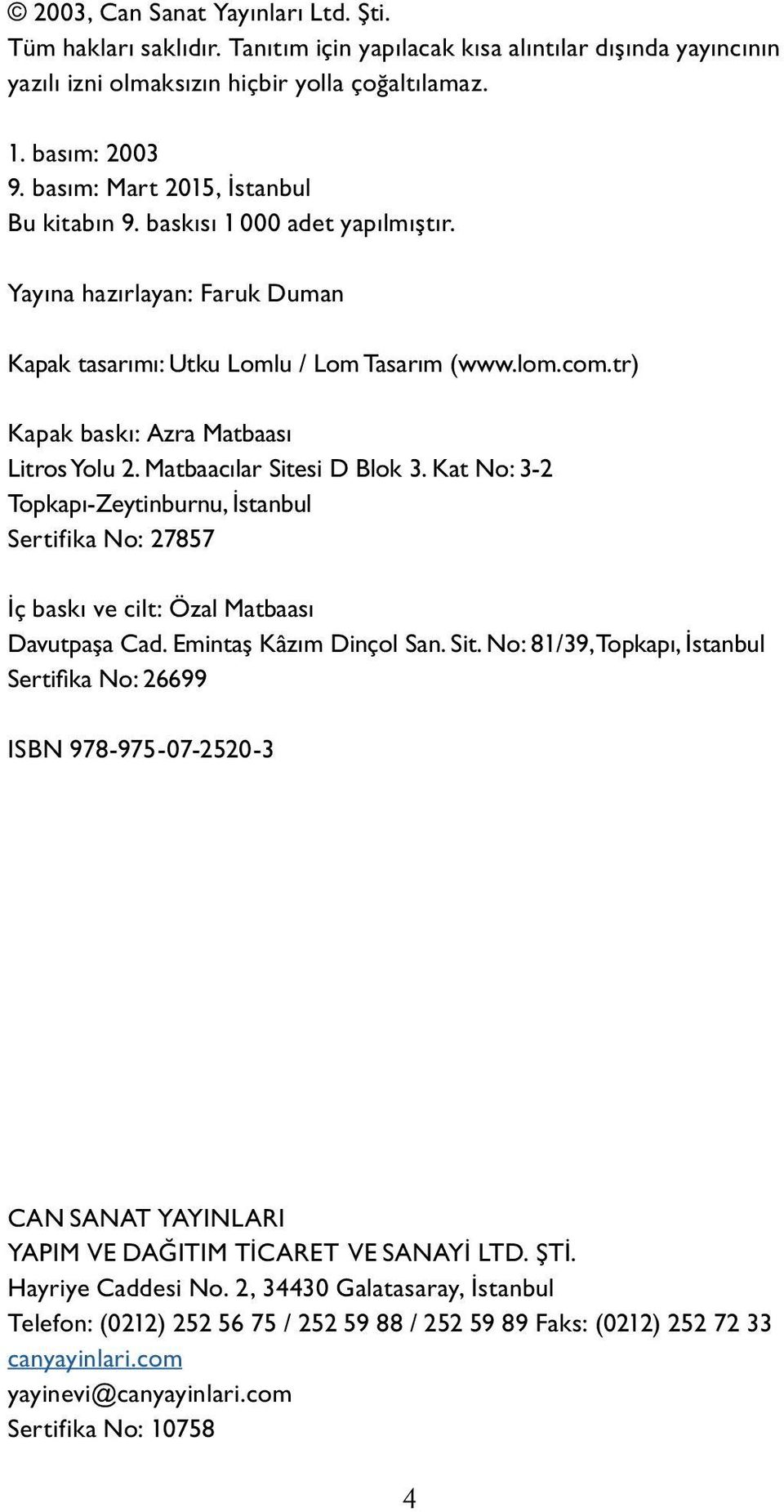 tr) Ka pak baskı: Azra Matbaası Litros Yolu 2. Matbaacılar Sitesi D Blok 3. Kat No: 3-2 Topkapı-Zeytinburnu, İstanbul Sertifika No: 27857 İç baskı ve cilt: Özal Matbaası Davutpaşa Cad.