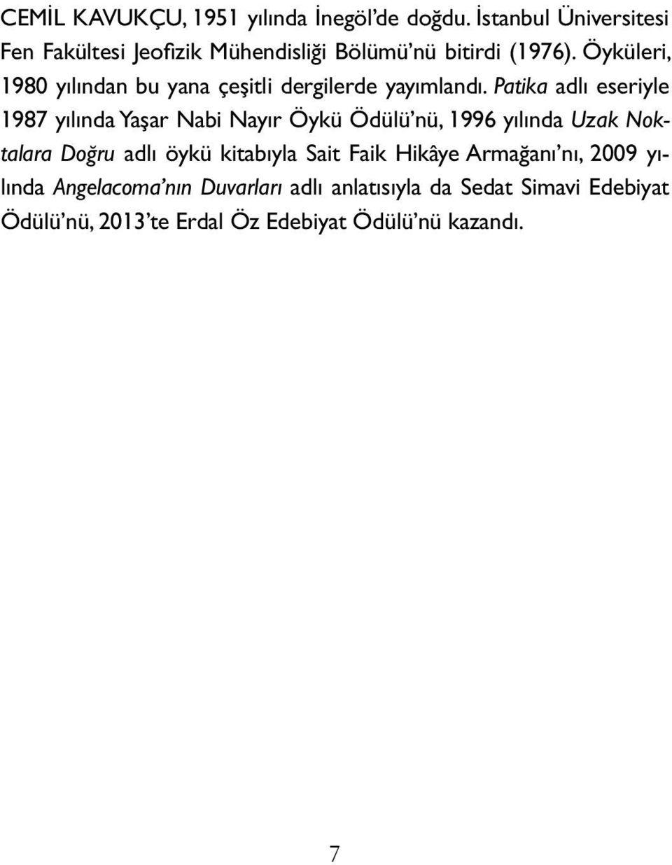 Öyküleri, 1980 yılından bu yana çeşitli dergilerde yayımlandı.