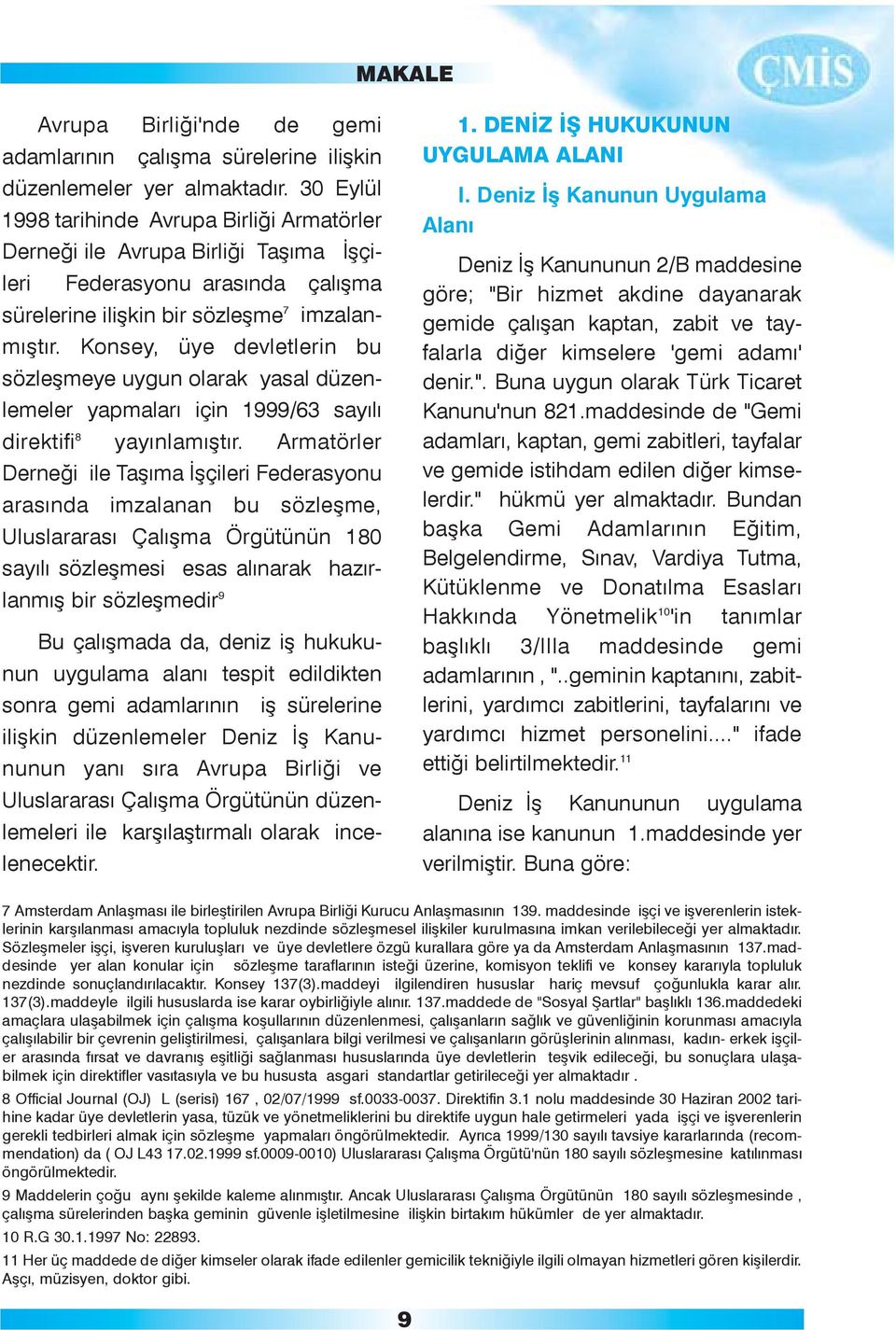 Konsey, üye devletlerin bu sözleþmeye uygun olarak yasal düzenlemeler yapmalarý için 1999/63 sayýlý direktifi 8 yayýnlamýþtýr.