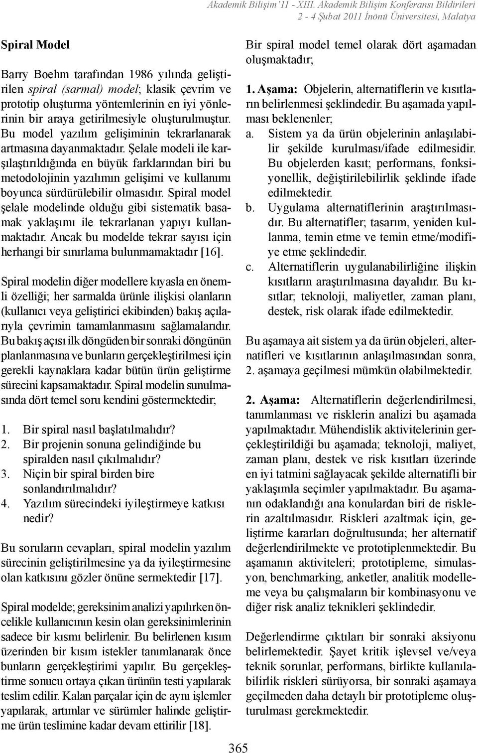 Şelale modeli ile karşılaştırıldığında en büyük farklarından biri bu metodolojinin yazılımın gelişimi ve kullanımı boyunca sürdürülebilir olmasıdır.