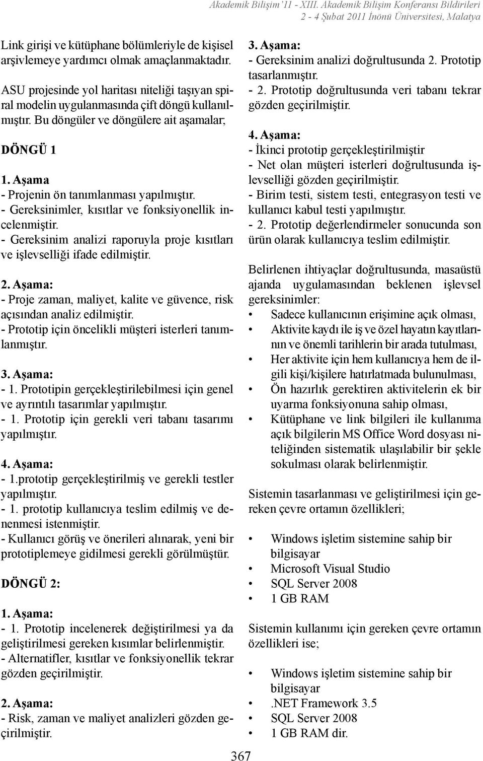 - Gereksinim analizi raporuyla proje kısıtları ve işlevselliği ifade edilmiştir. 2. Aşama: - Proje zaman, maliyet, kalite ve güvence, risk açısından analiz edilmiştir.