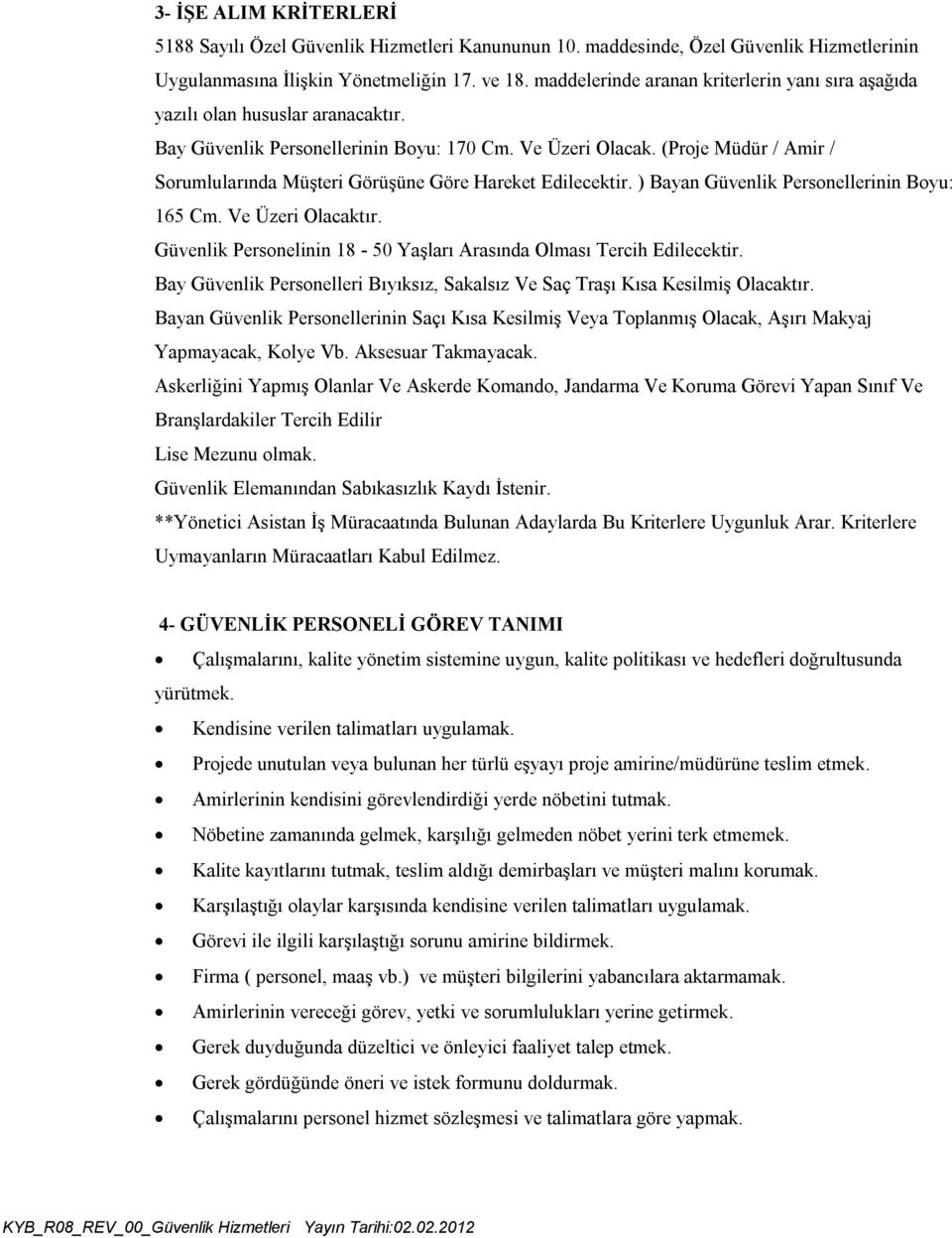 (Proje Müdür / Amir / Sorumlularında Müşteri Görüşüne Göre Hareket Edilecektir. ) Bayan Güvenlik Personellerinin Boyu: 165 Cm. Ve Üzeri Olacaktır.